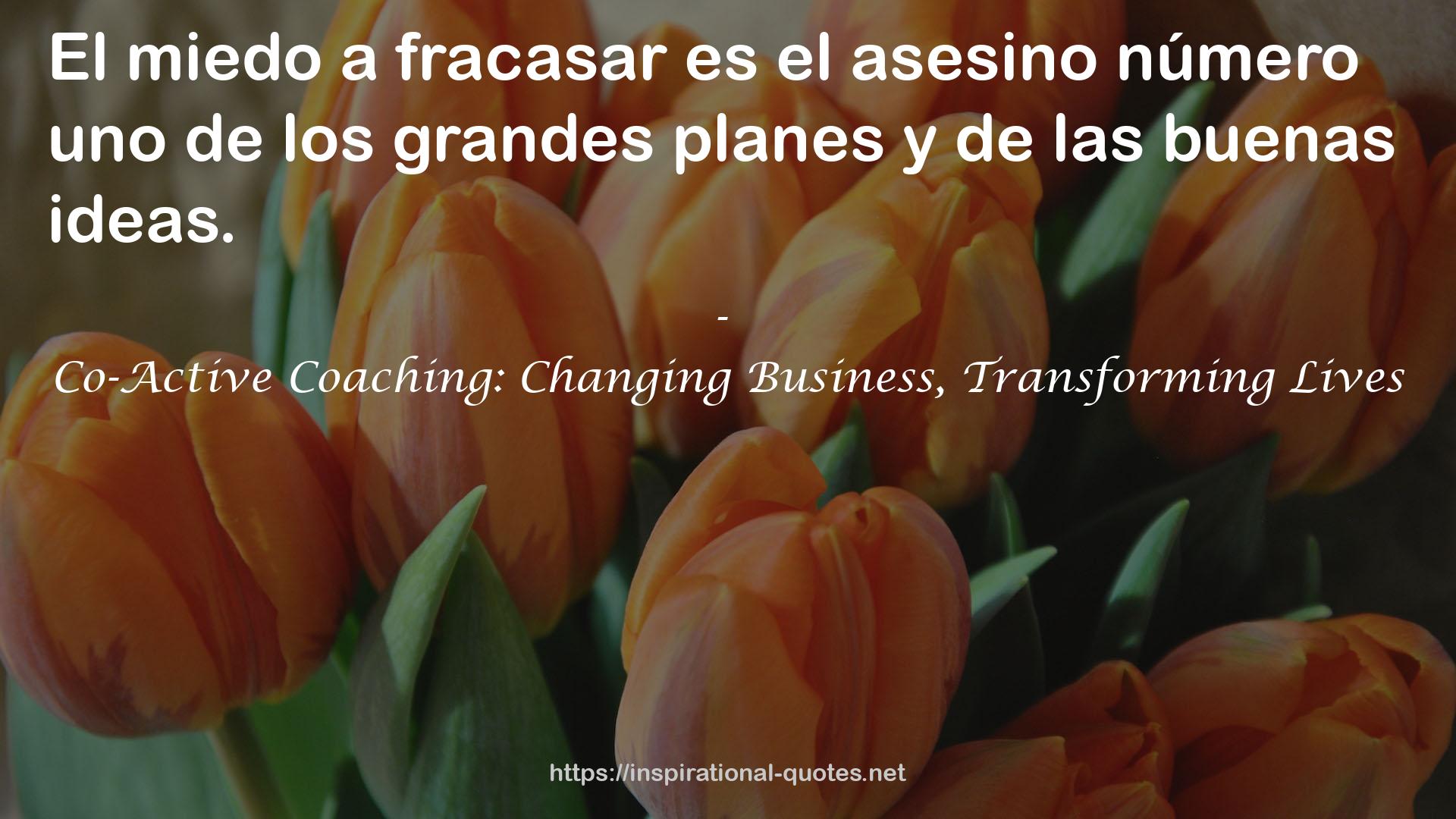 Co-Active Coaching: Changing Business, Transforming Lives QUOTES