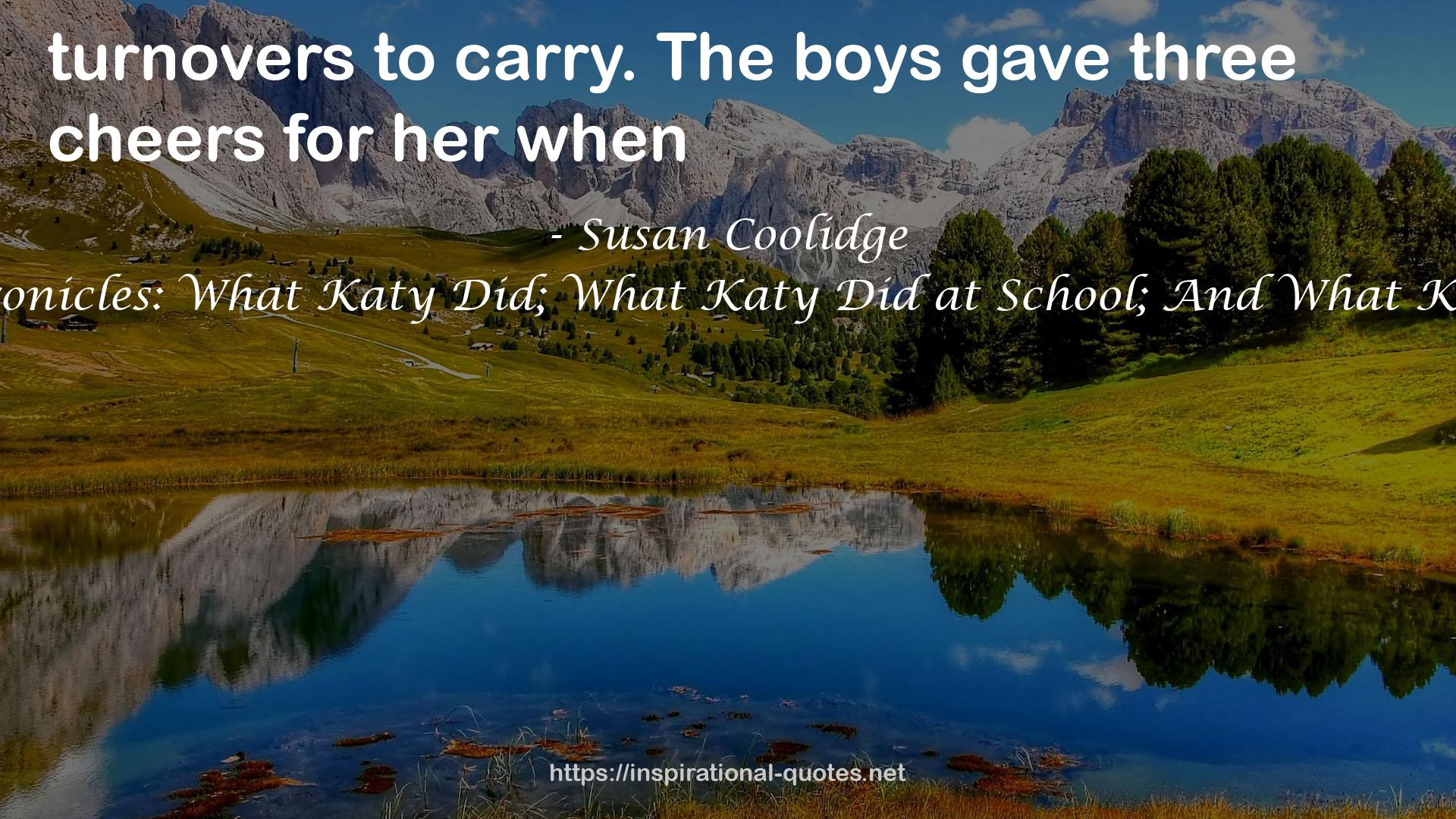 The Katy Chronicles: What Katy Did; What Katy Did at School; And What Katy Did Next QUOTES