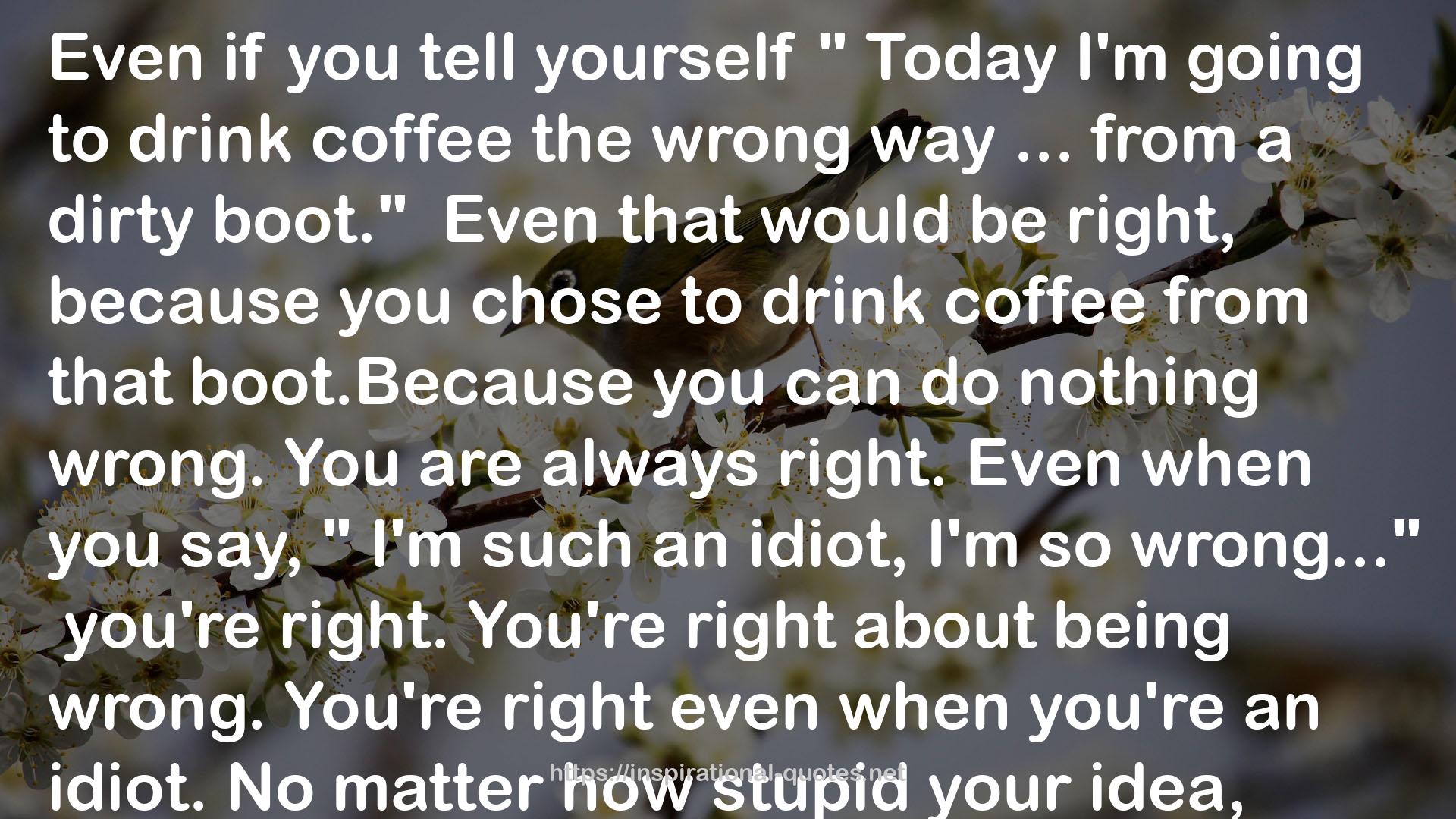 Today I'm going to drink coffee the wrong way  QUOTES