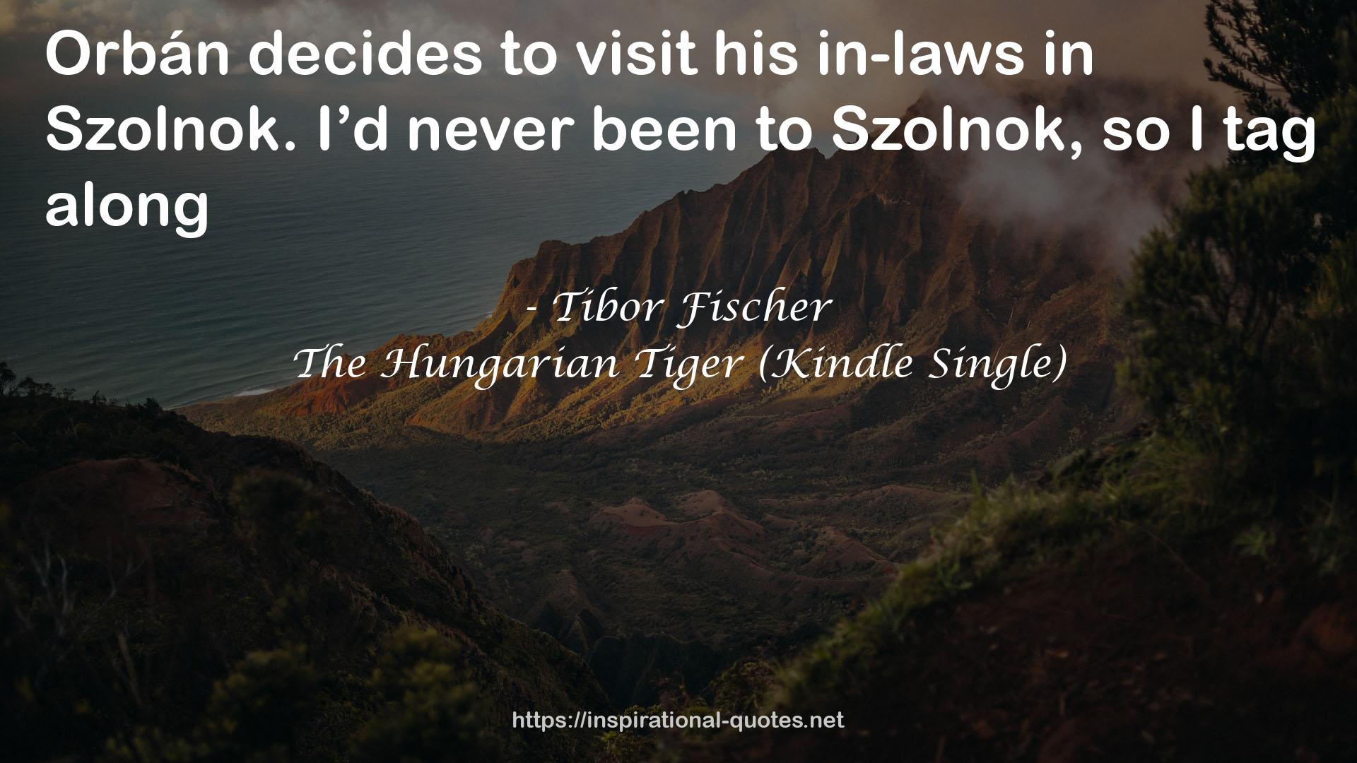 The Hungarian Tiger (Kindle Single) QUOTES