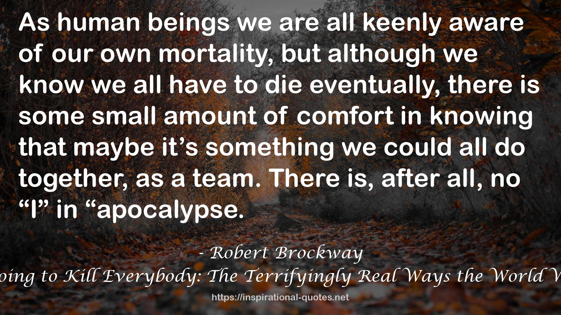 Everything Is Going to Kill Everybody: The Terrifyingly Real Ways the World Wants You Dead QUOTES
