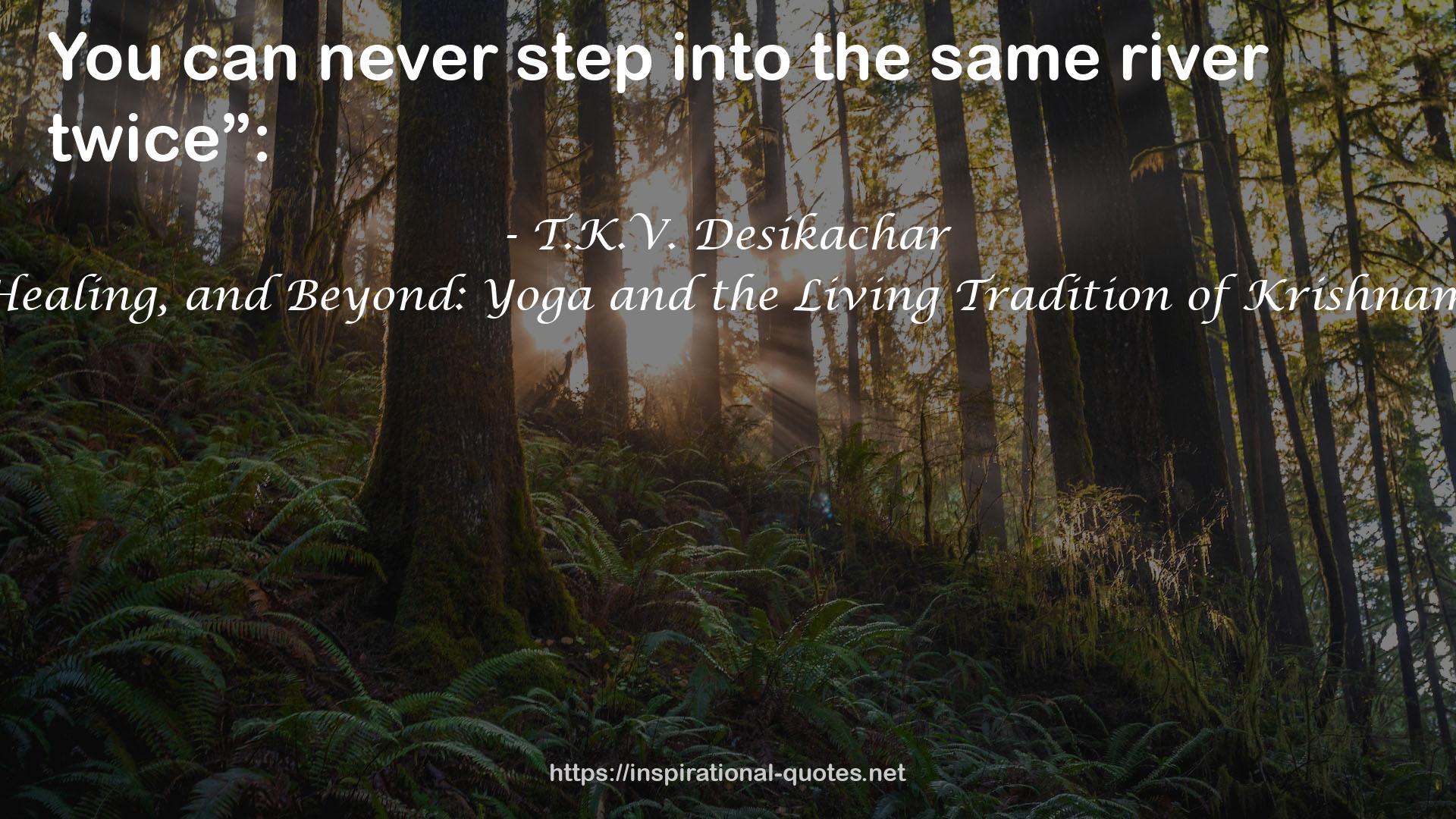 Health, Healing, and Beyond: Yoga and the Living Tradition of Krishnamacharya QUOTES