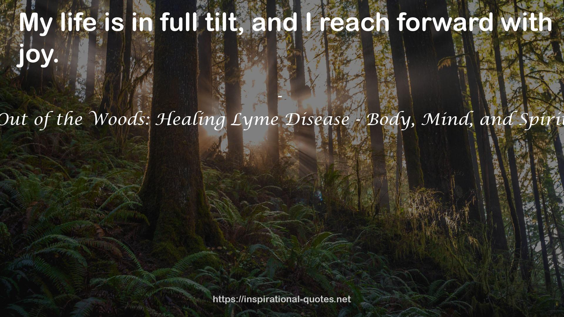Out of the Woods: Healing Lyme Disease - Body, Mind, and Spirit QUOTES