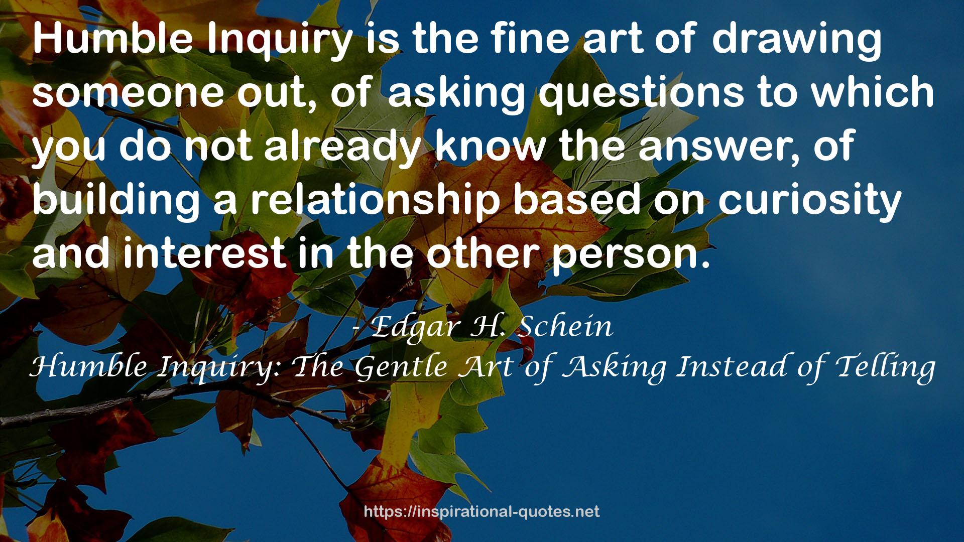 Humble Inquiry: The Gentle Art of Asking Instead of Telling QUOTES