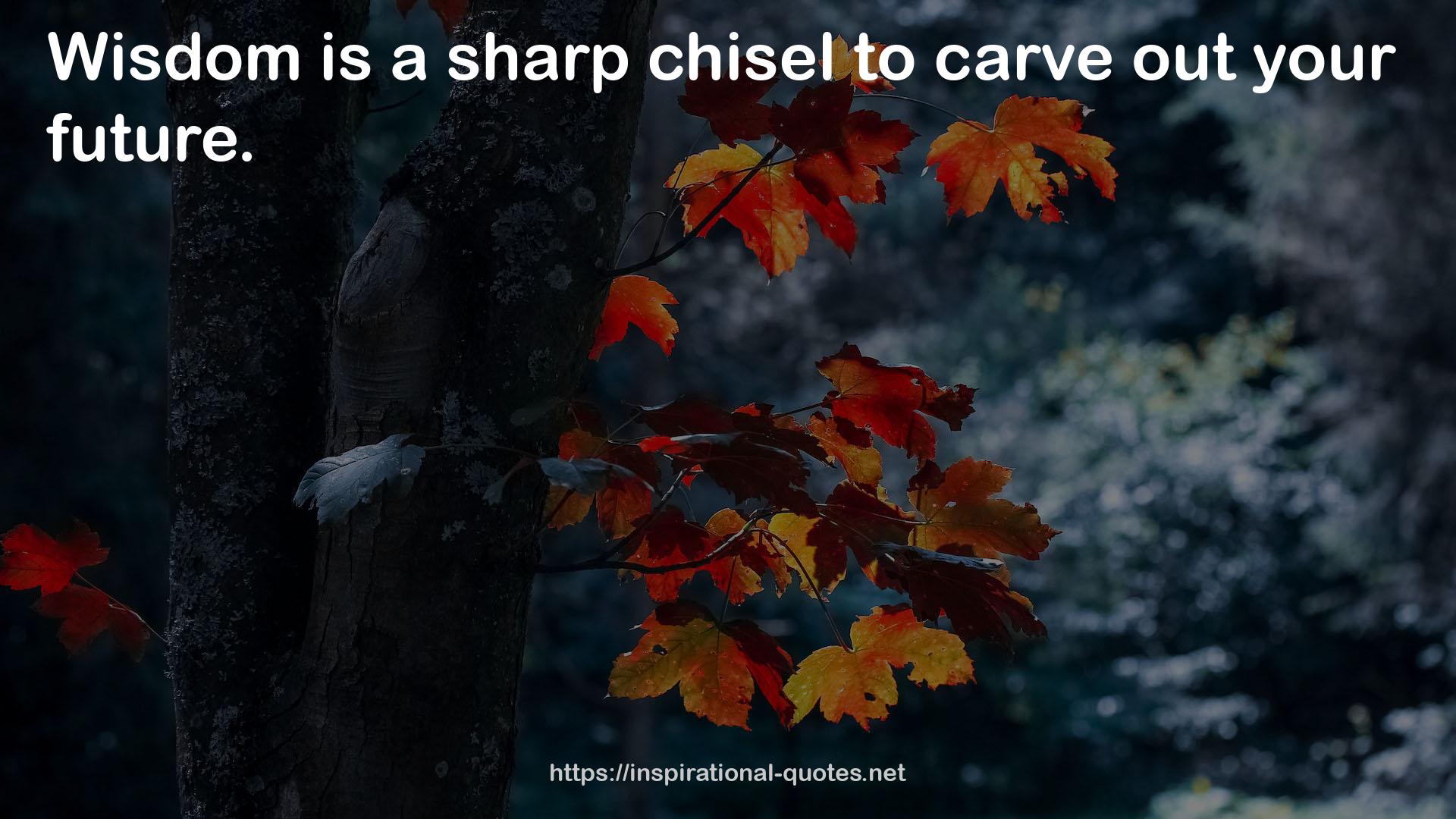 a sharp chisel  QUOTES