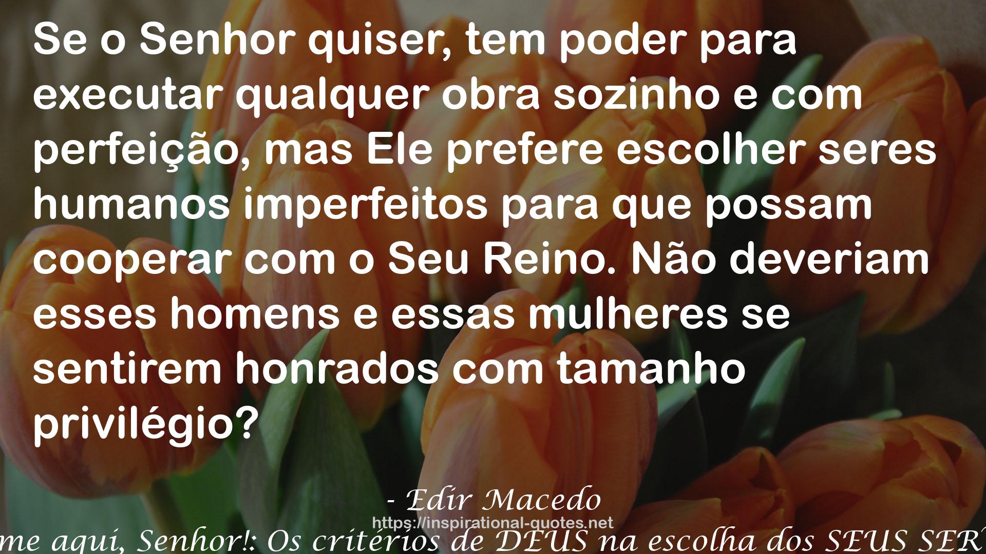 Eis-me aqui, Senhor!: Os critérios de DEUS na escolha dos SEUS SERVOS QUOTES