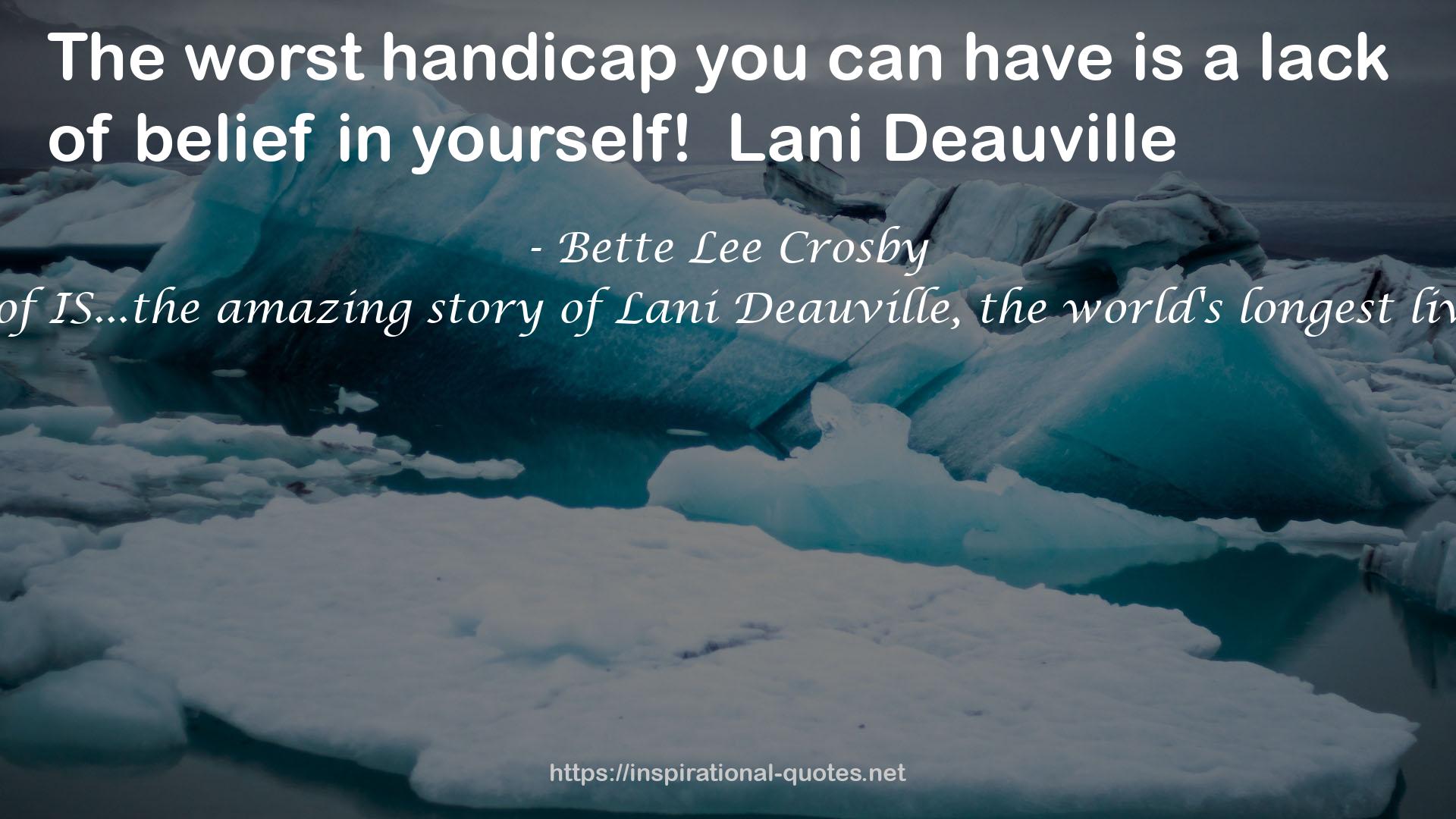 Life in the Land of IS...the amazing story of Lani Deauville, the world's longest living quadriplegic QUOTES
