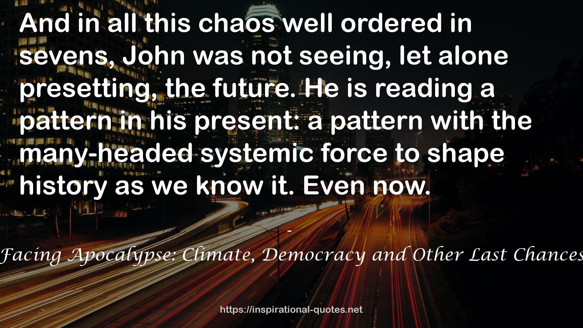 Facing Apocalypse: Climate, Democracy and Other Last Chances QUOTES