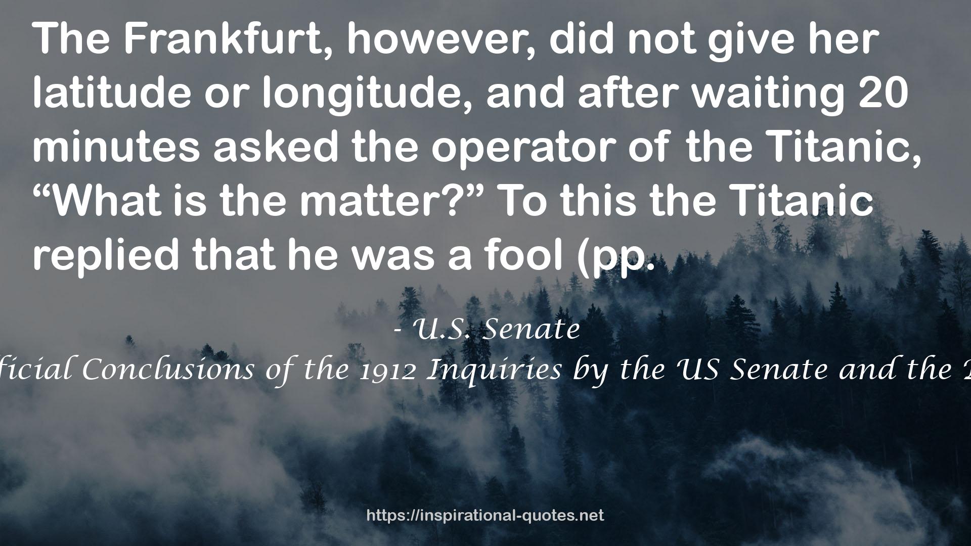 The Titanic Reports: The Official Conclusions of the 1912 Inquiries by the US Senate and the British Wreck Commissioner QUOTES