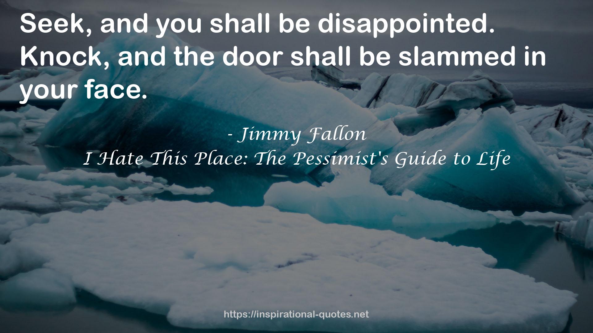 I Hate This Place: The Pessimist's Guide to Life QUOTES