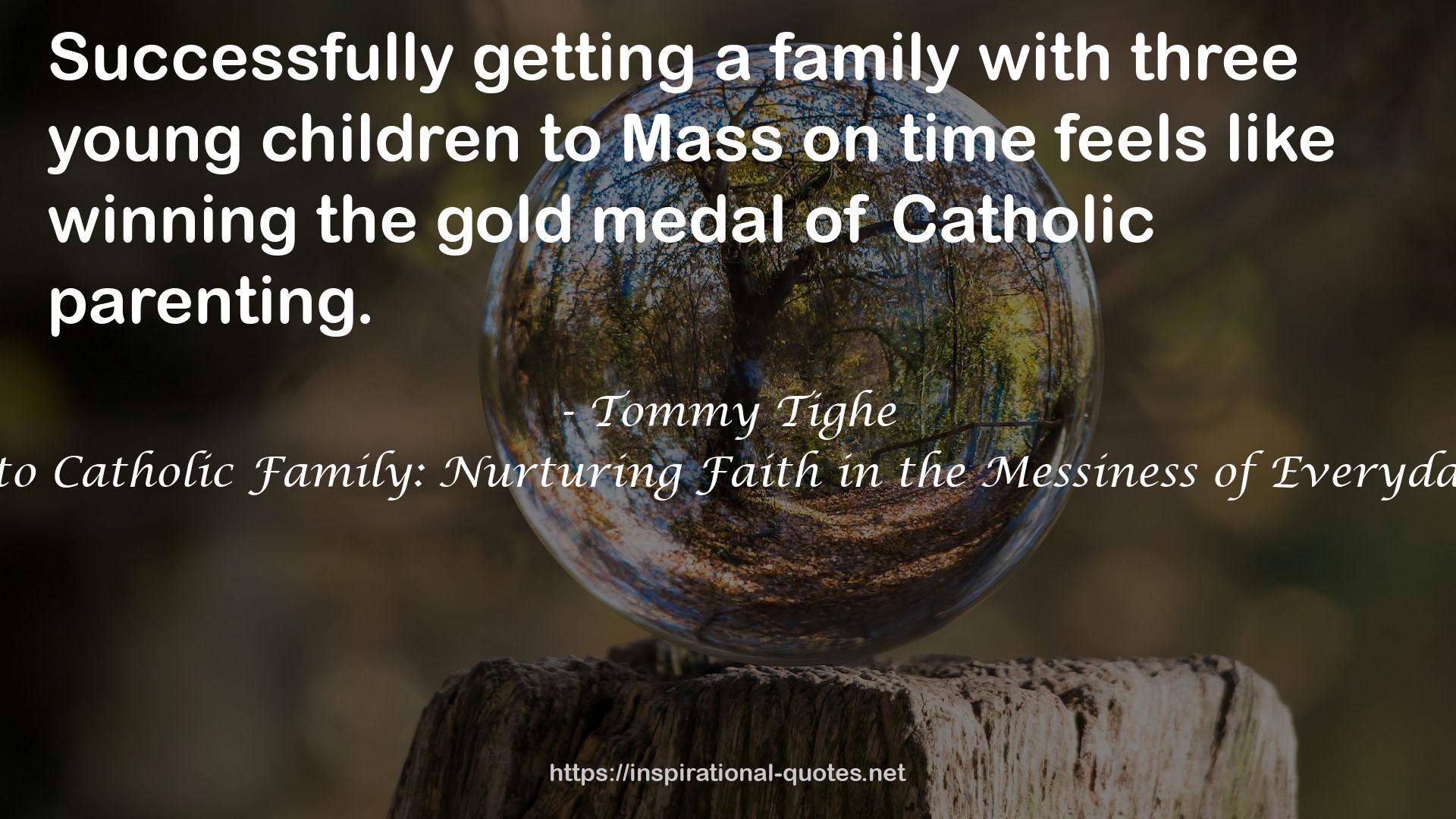 How to Catholic Family: Nurturing Faith in the Messiness of Everyday Life QUOTES