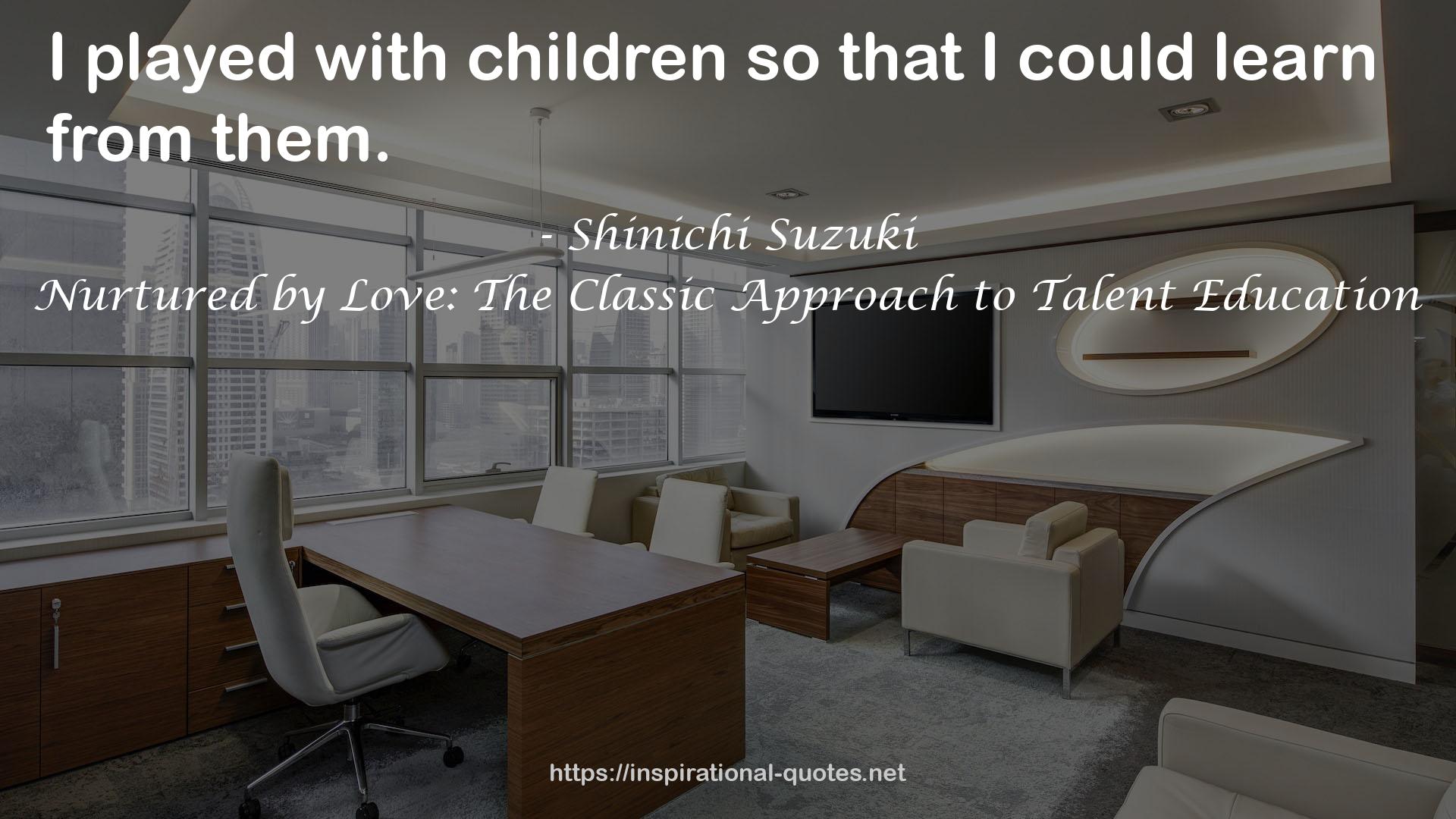 Nurtured by Love: The Classic Approach to Talent Education QUOTES