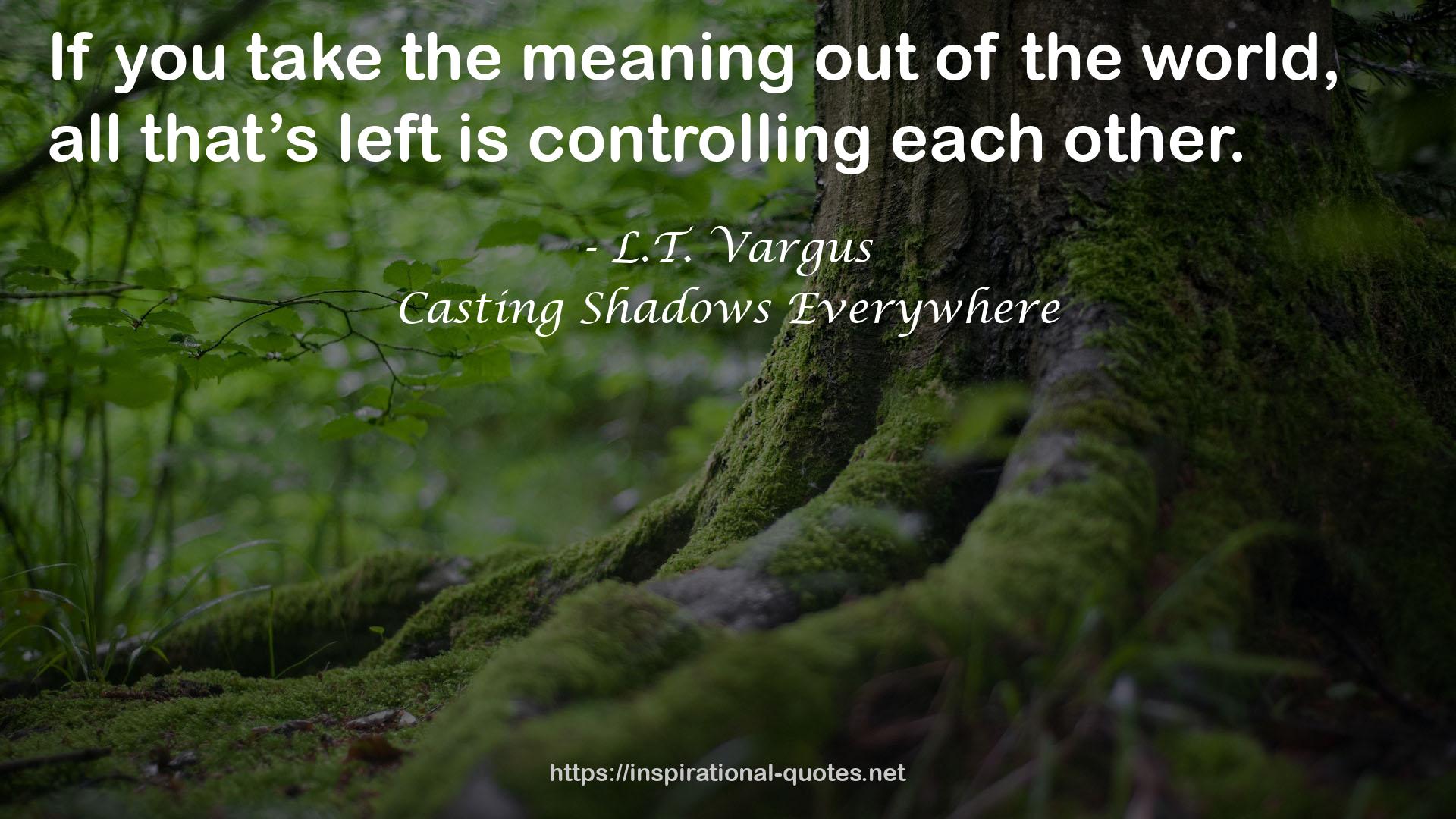 Casting Shadows Everywhere QUOTES