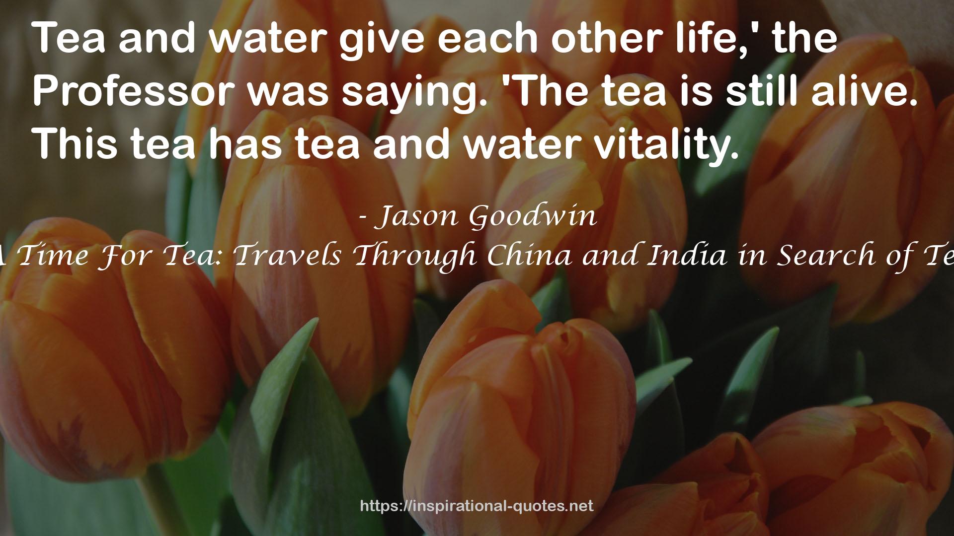 A Time For Tea: Travels Through China and India in Search of Tea QUOTES