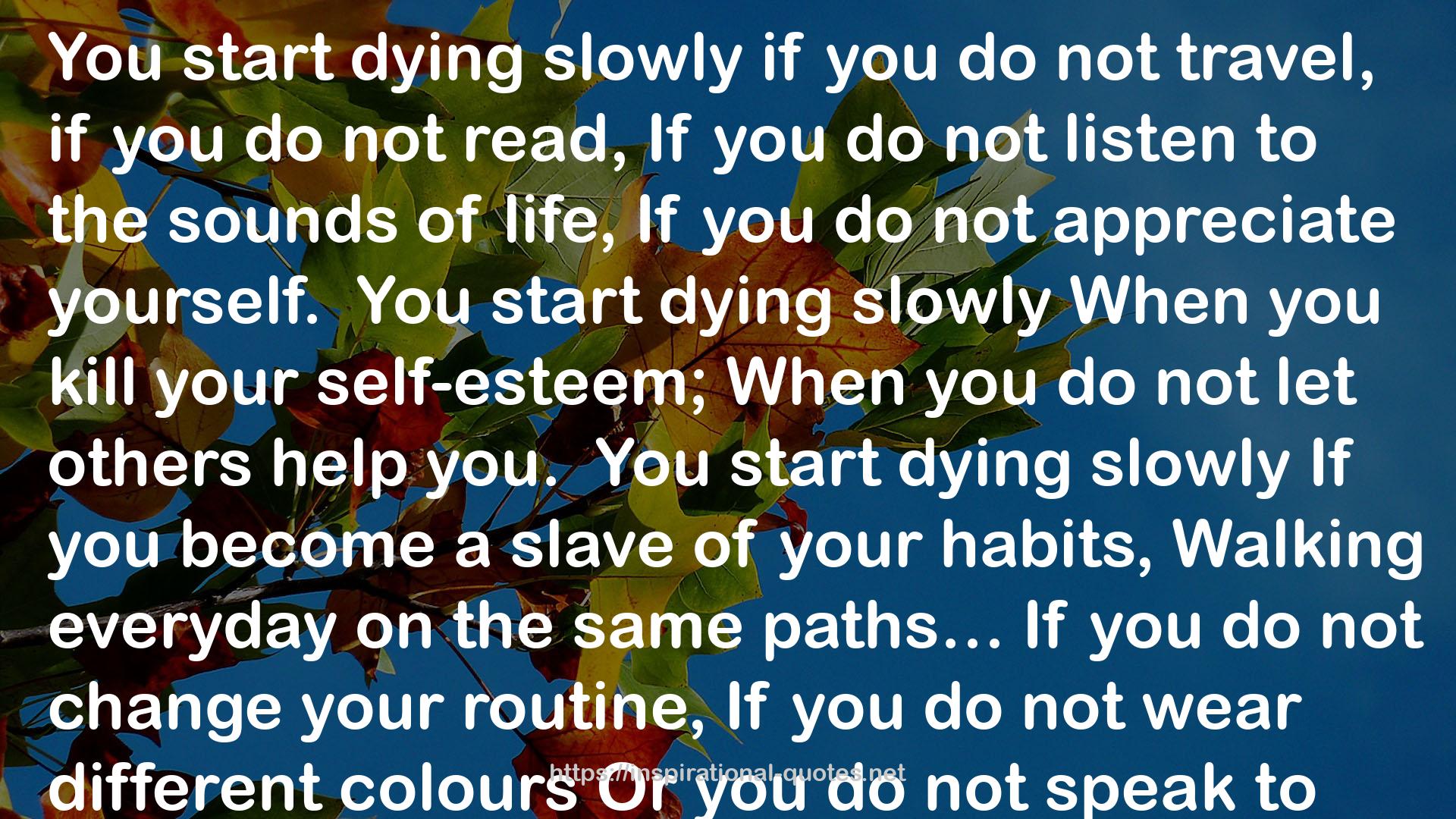 You Start Dying Slowly (Poem) QUOTES