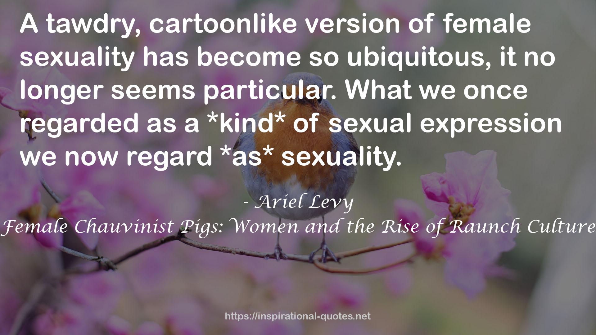 Female Chauvinist Pigs: Women and the Rise of Raunch Culture QUOTES