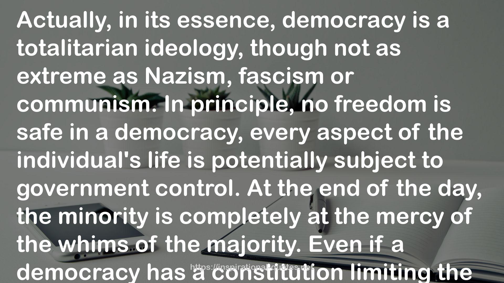 Beyond Democracy: Why democracy does not lead to solidarity, prosperity and liberty but to social conflict, runaway spending and a tyrannical government QUOTES