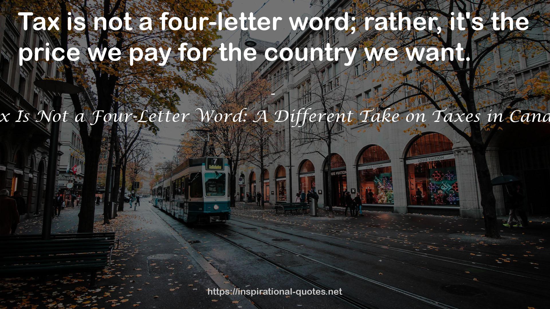 Tax Is Not a Four-Letter Word: A Different Take on Taxes in Canada QUOTES