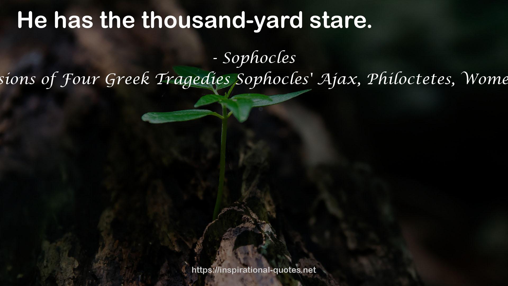 All That You've Seen Here Is God: New Versions of Four Greek Tragedies Sophocles' Ajax, Philoctetes, Women of Trachis; Aeschylus' Prometheus Bound QUOTES