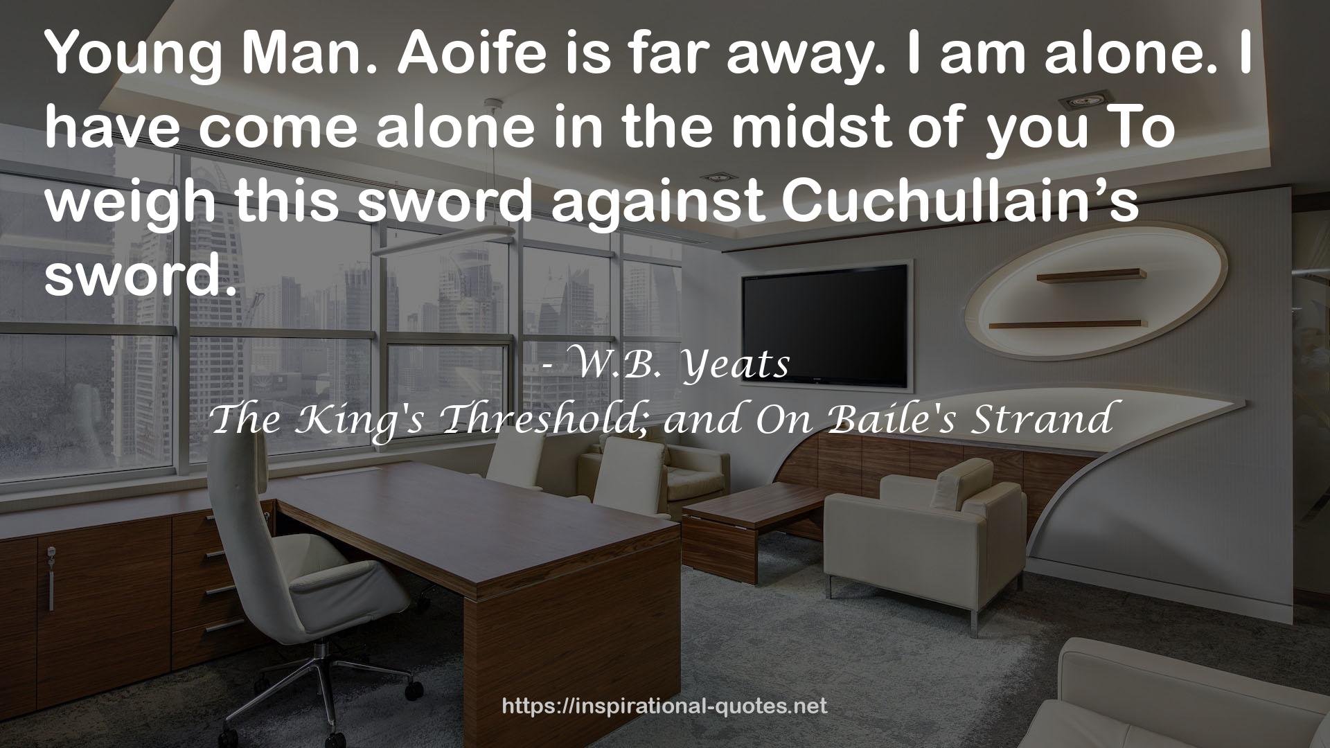 The King's Threshold; and On Baile's Strand QUOTES