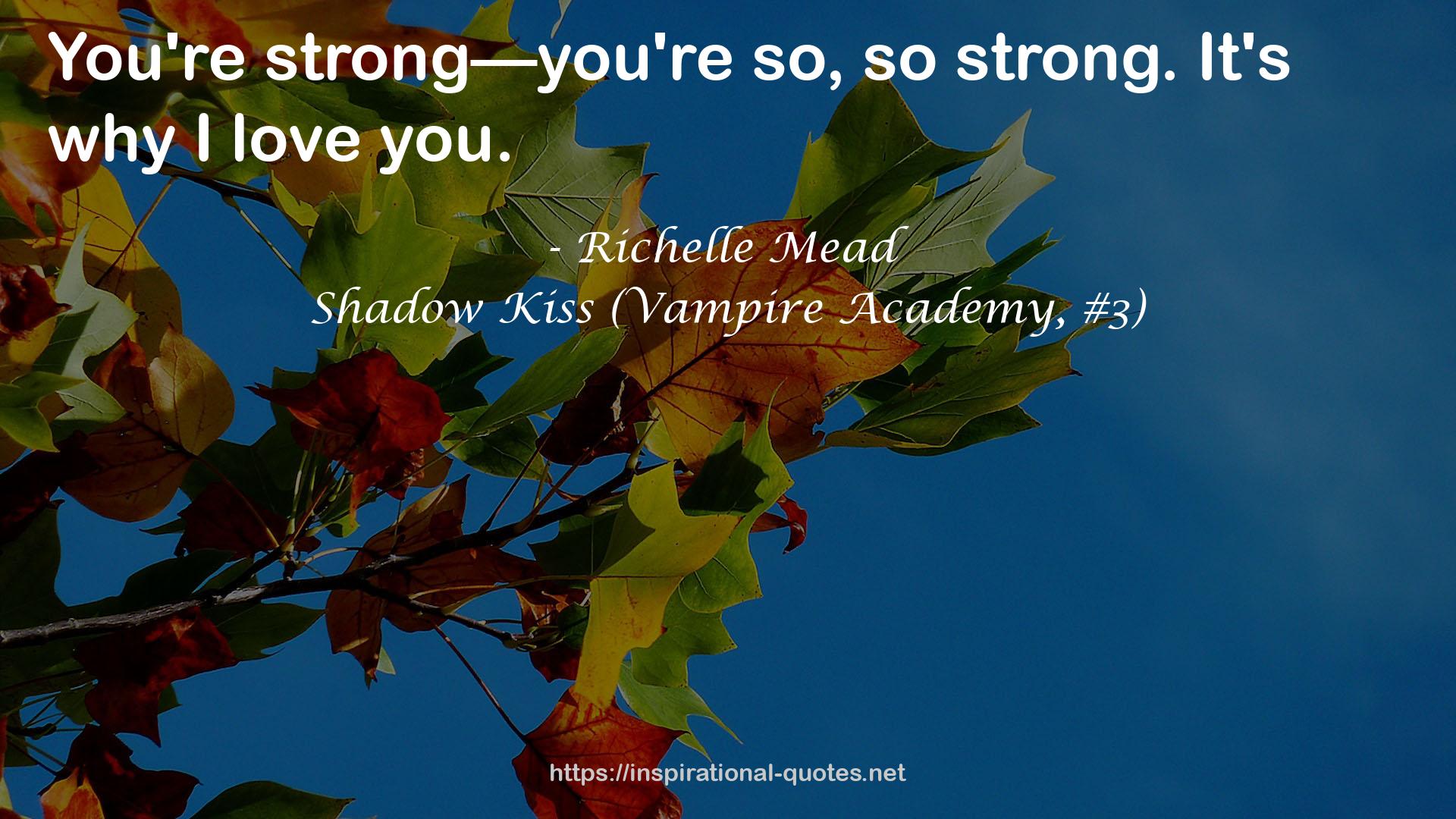 Shadow Kiss (Vampire Academy, #3) QUOTES