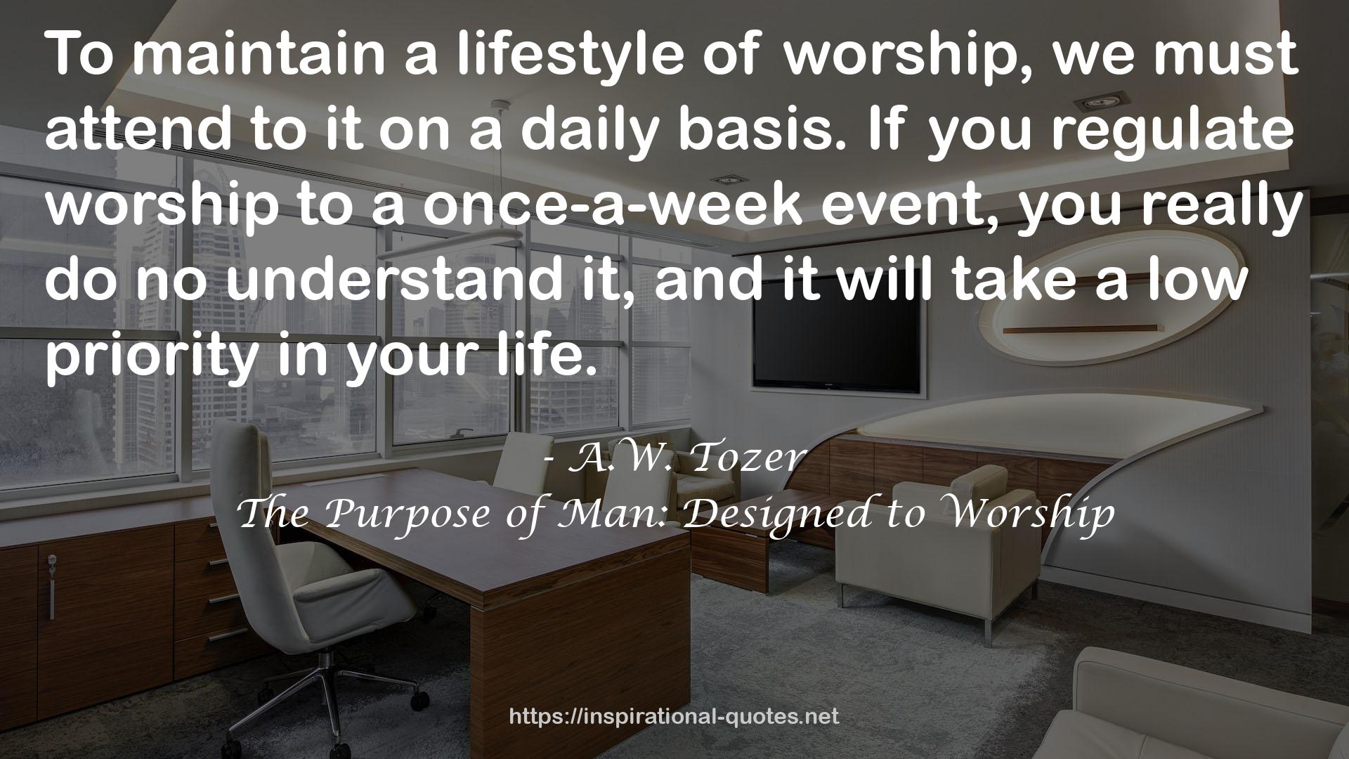 The Purpose of Man: Designed to Worship QUOTES