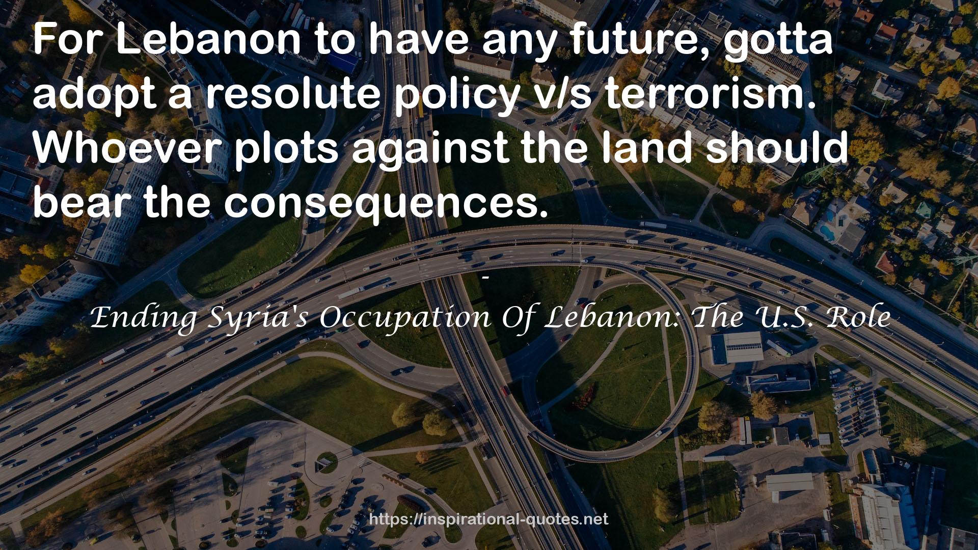Ending Syria's Occupation Of Lebanon: The U.S. Role QUOTES