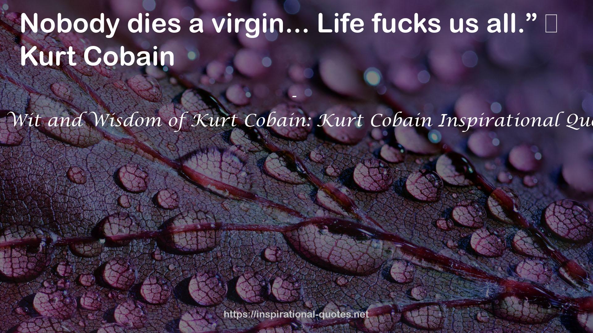 The Wit and Wisdom of Kurt Cobain: Kurt Cobain Inspirational Quotes QUOTES