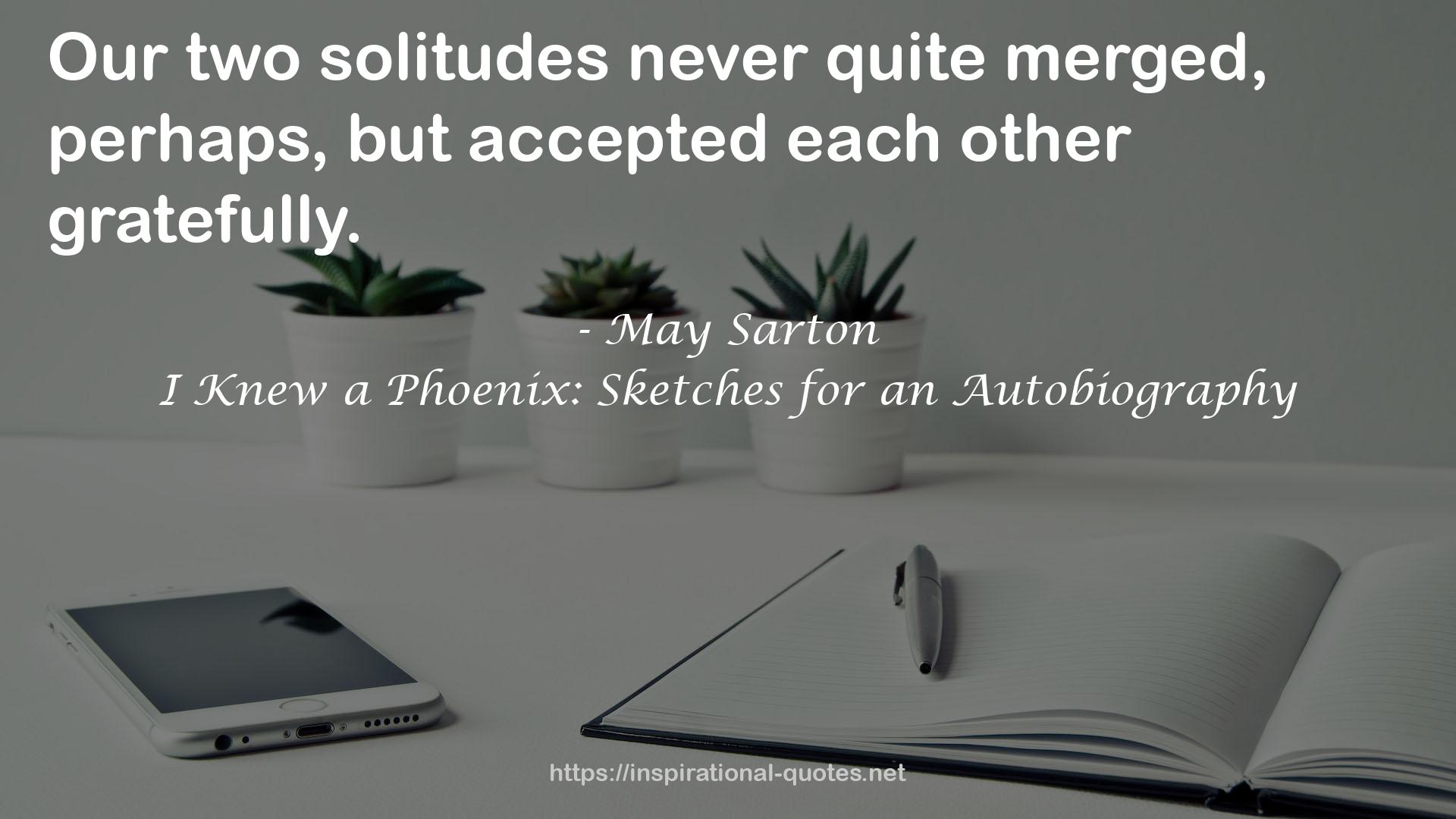 I Knew a Phoenix: Sketches for an Autobiography QUOTES