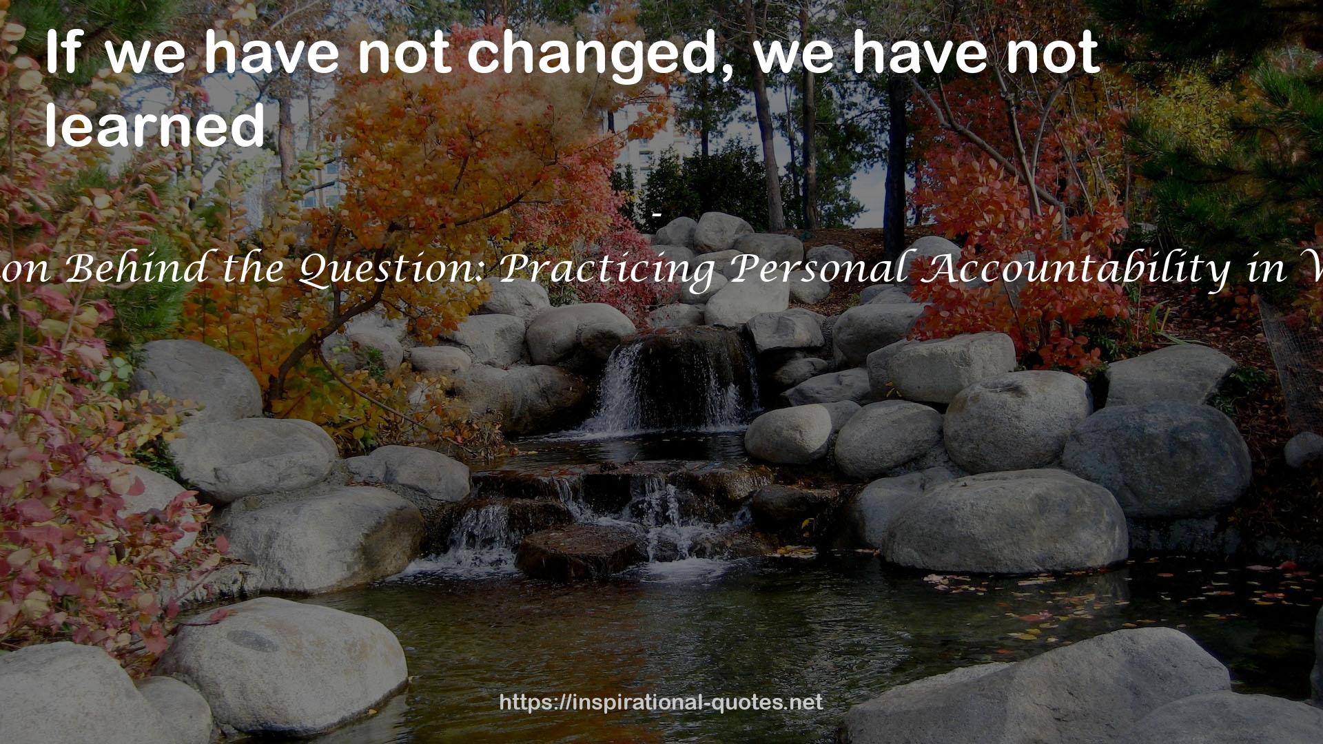 QBQ! The Question Behind the Question: Practicing Personal Accountability in Work and in Life QUOTES