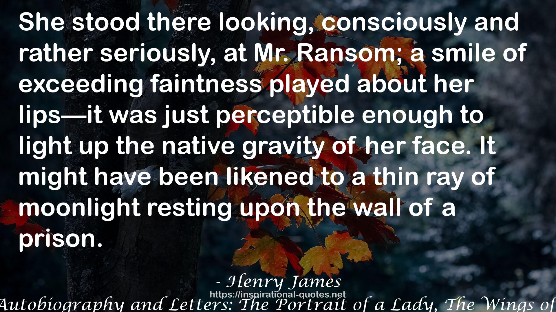 Complete Works of Henry James: Novels, Short Stories, Plays, Essays, Autobiography and Letters: The Portrait of a Lady, The Wings of the Dove, The American, ... Knew, Washington Square, Daisy Miller… QUOTES