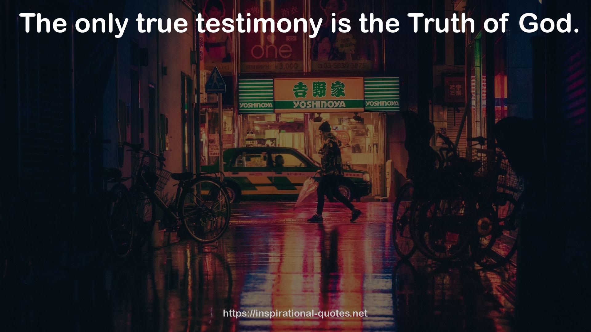 true testimony  QUOTES