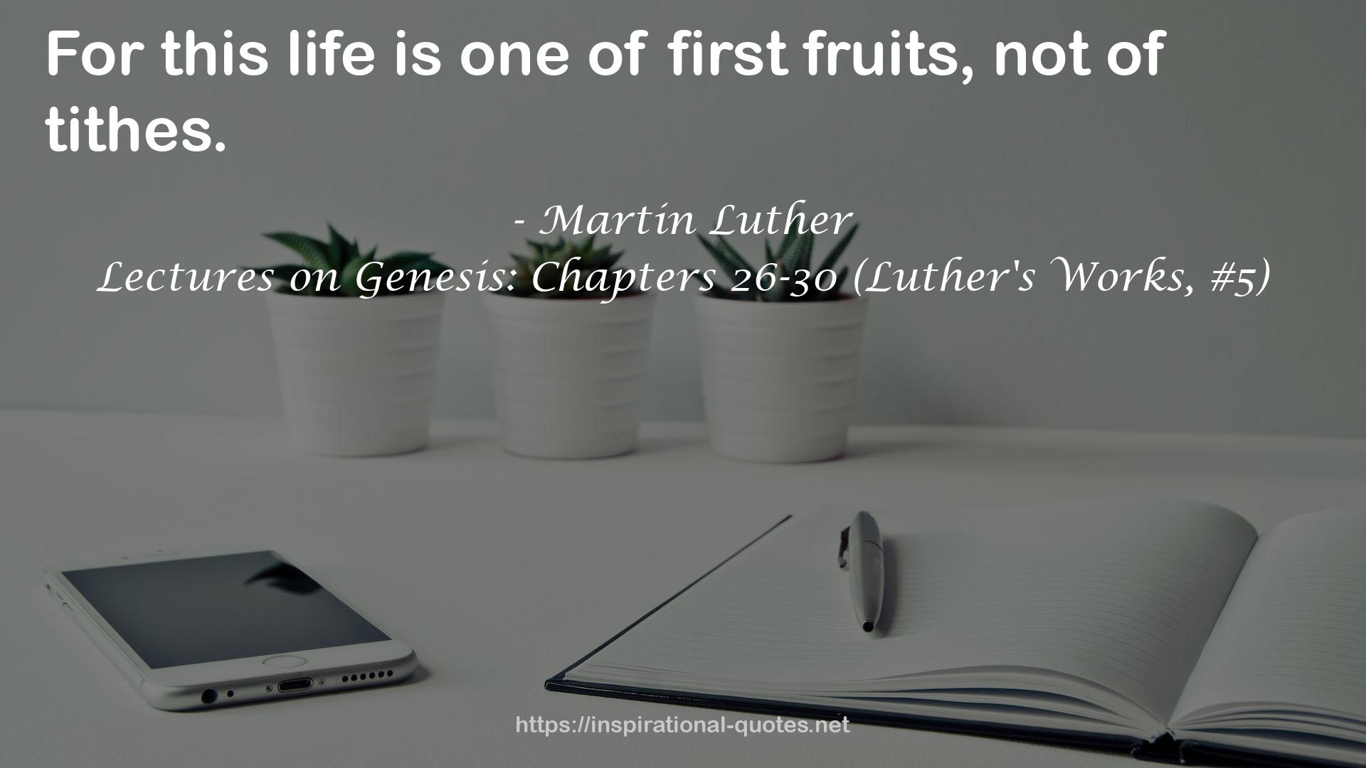 Lectures on Genesis: Chapters 26-30 (Luther's Works, #5) QUOTES