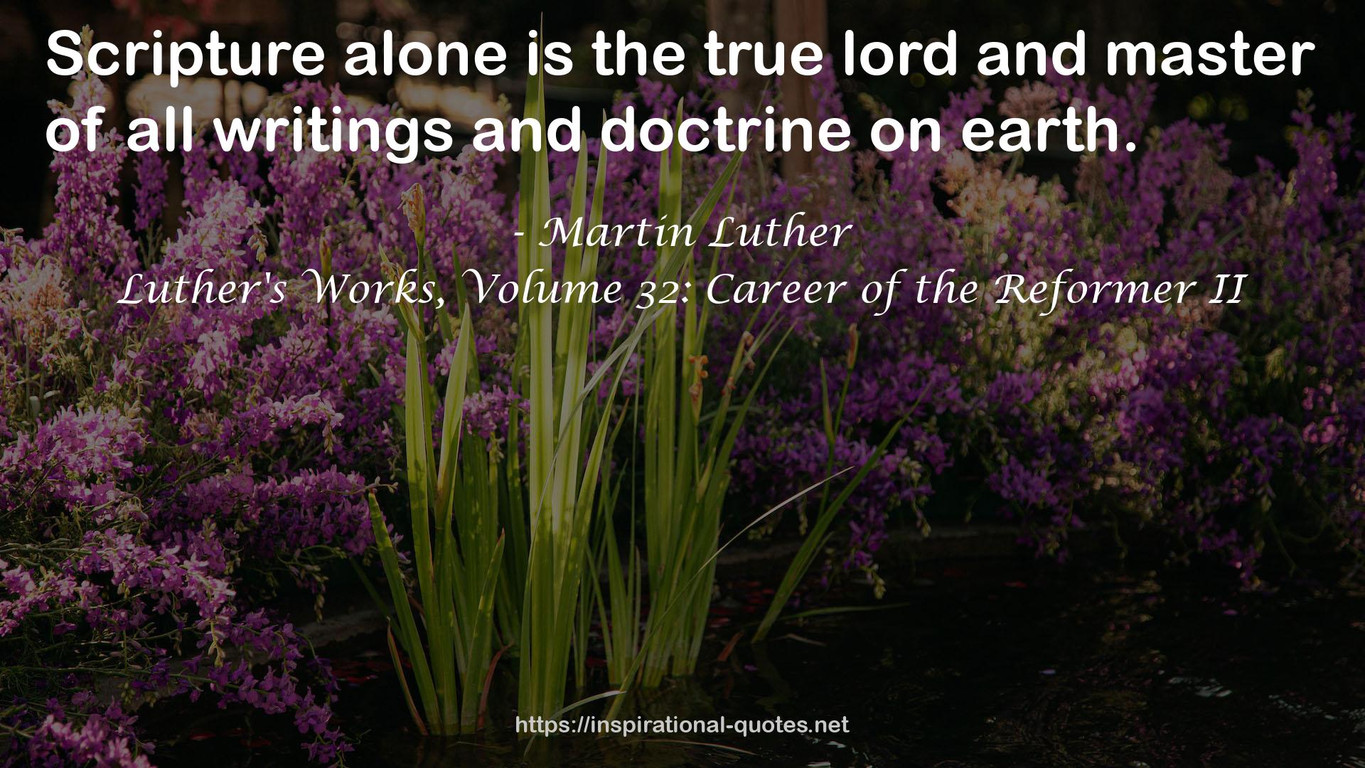 Luther's Works, Volume 32: Career of the Reformer II QUOTES