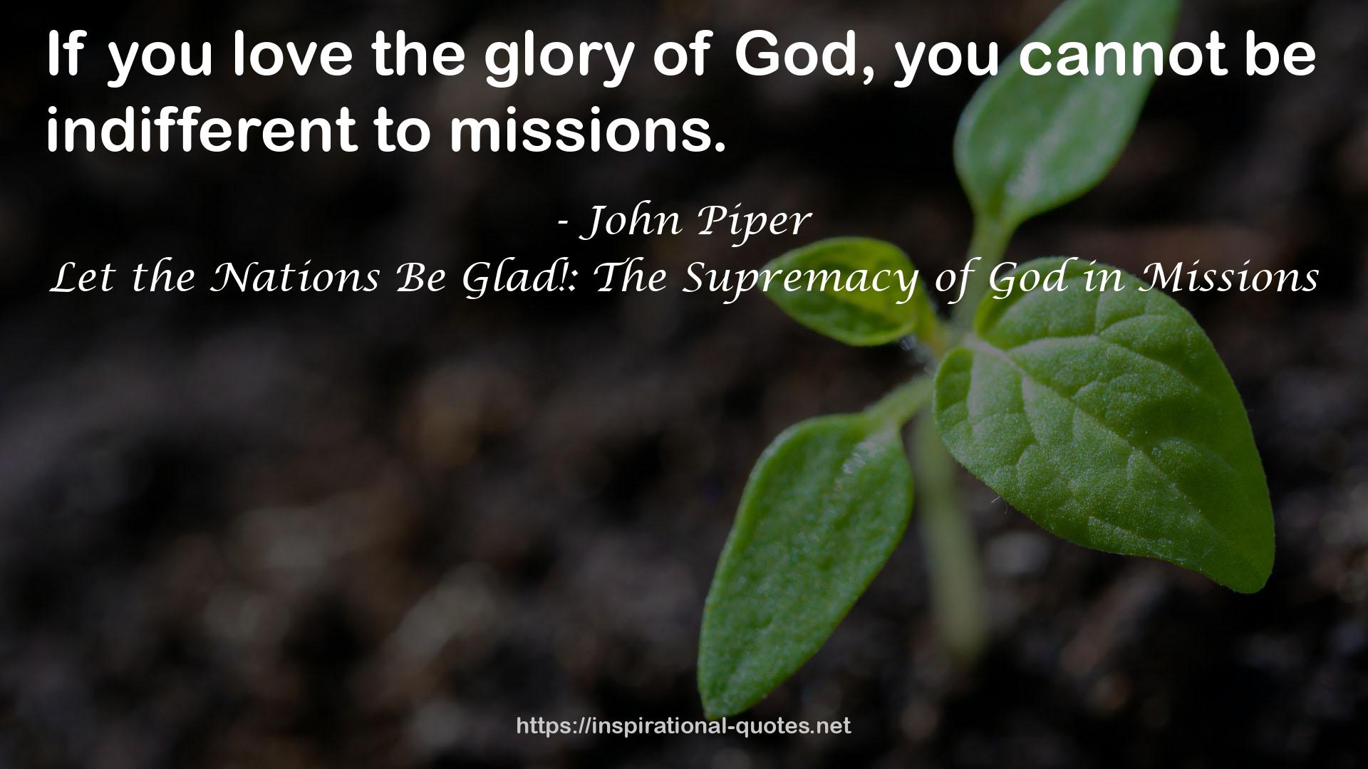 Let the Nations Be Glad!: The Supremacy of God in Missions QUOTES