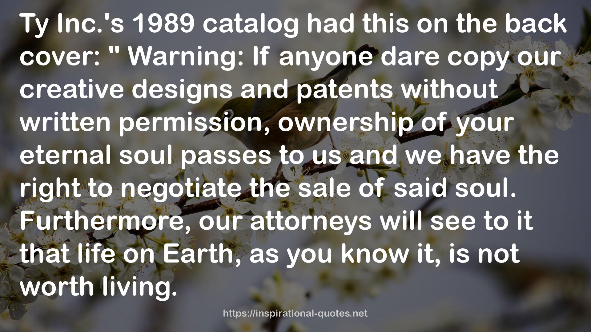 Warning: If anyone dare copy our creative designs and patents without written permission, ownership of your eternal soul passes  QUOTES