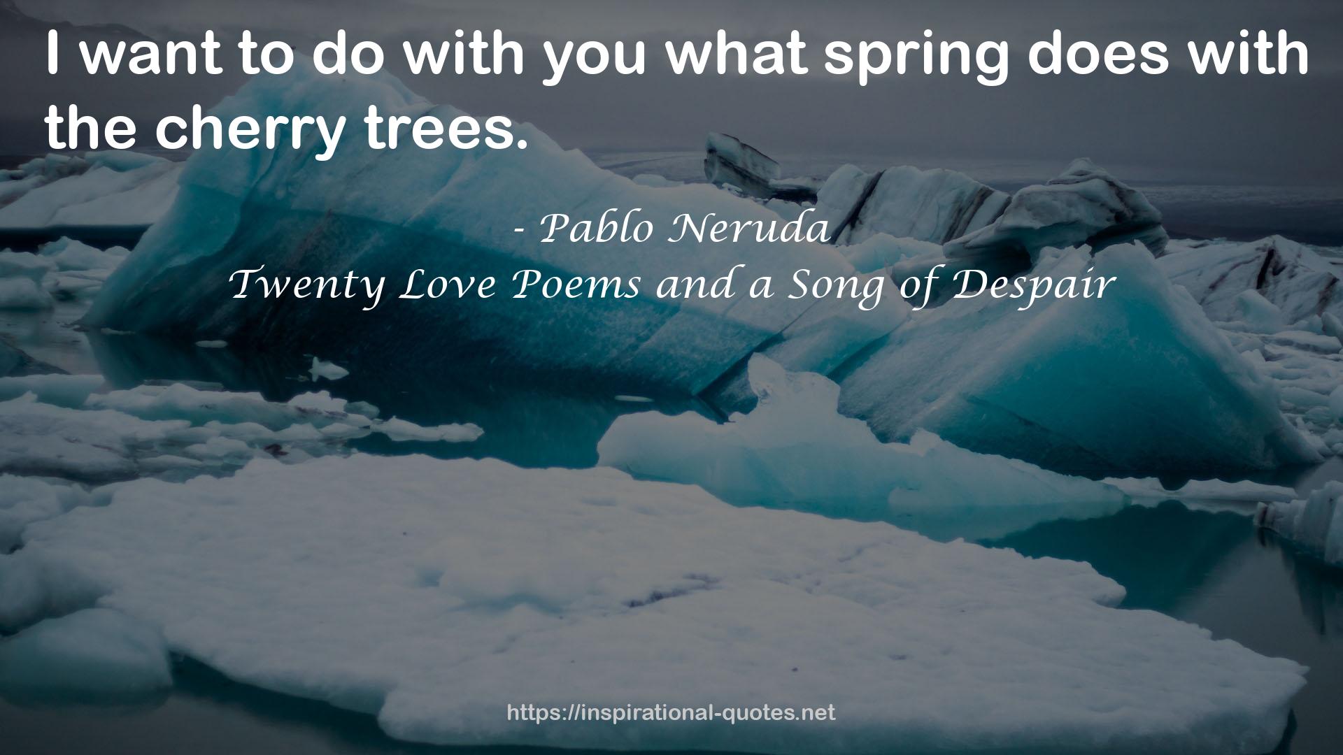 Twenty Love Poems and a Song of Despair QUOTES