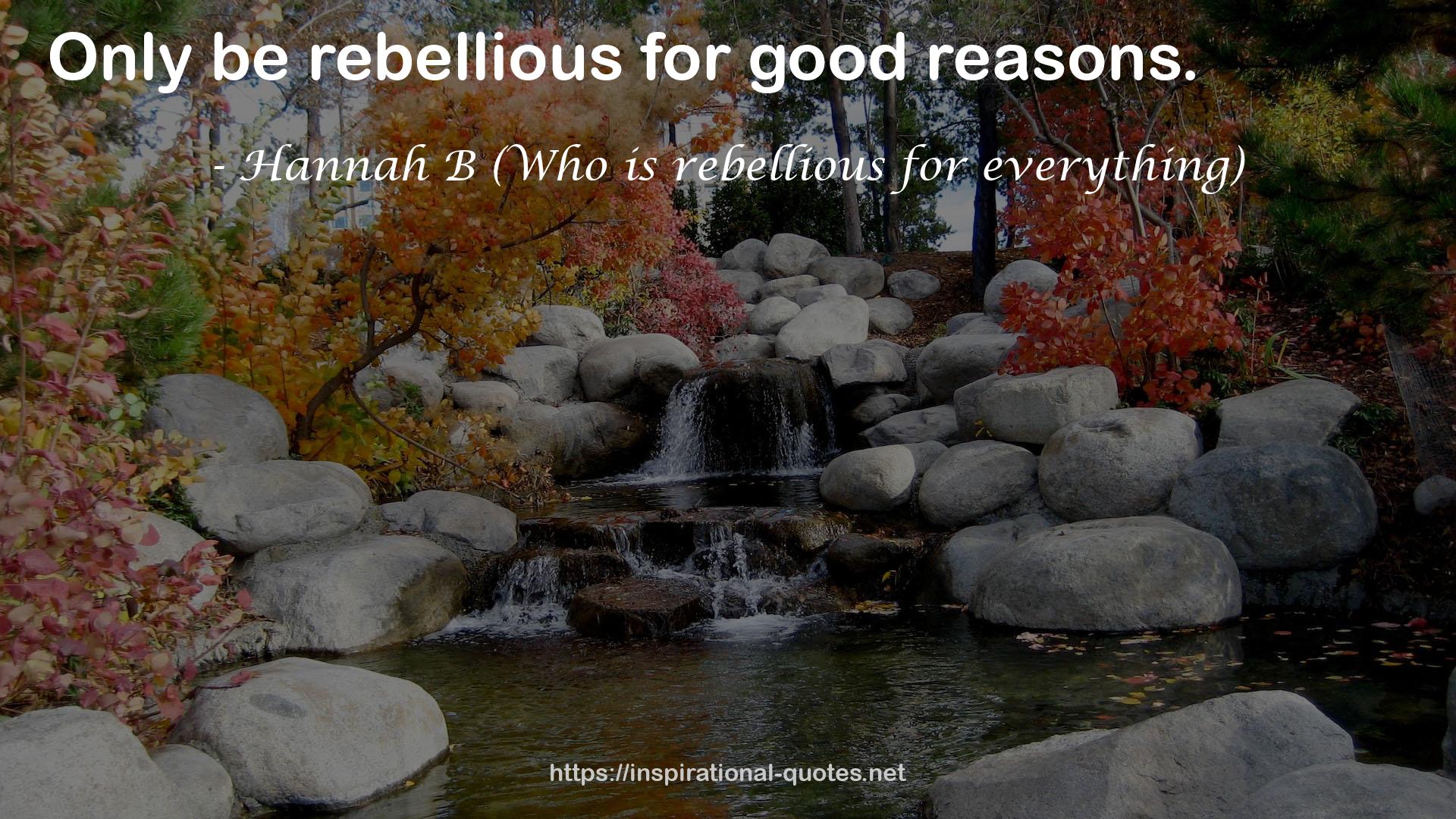 Hannah B (Who is rebellious for everything) QUOTES