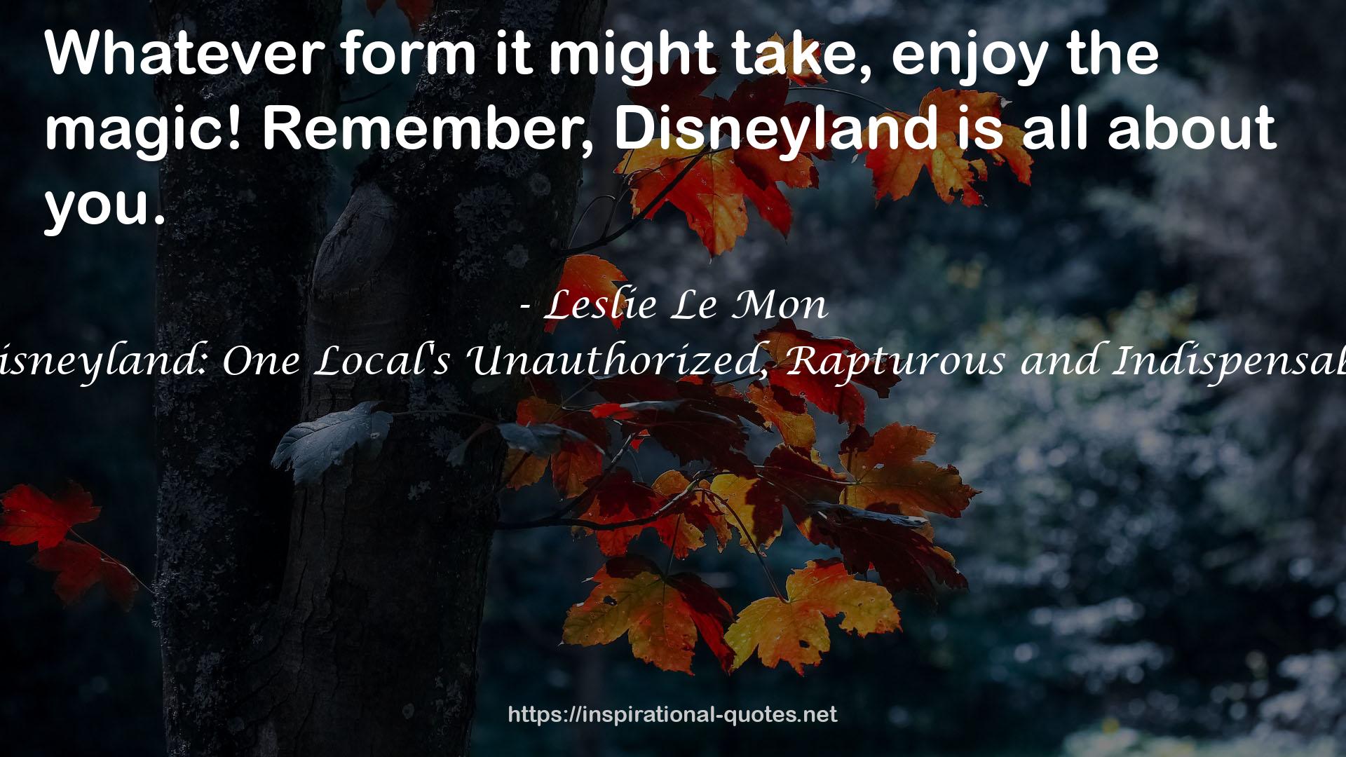 The Disneyland Book of Secrets 2014 - Disneyland: One Local's Unauthorized, Rapturous and Indispensable Guide to the Happiest Place on Earth QUOTES