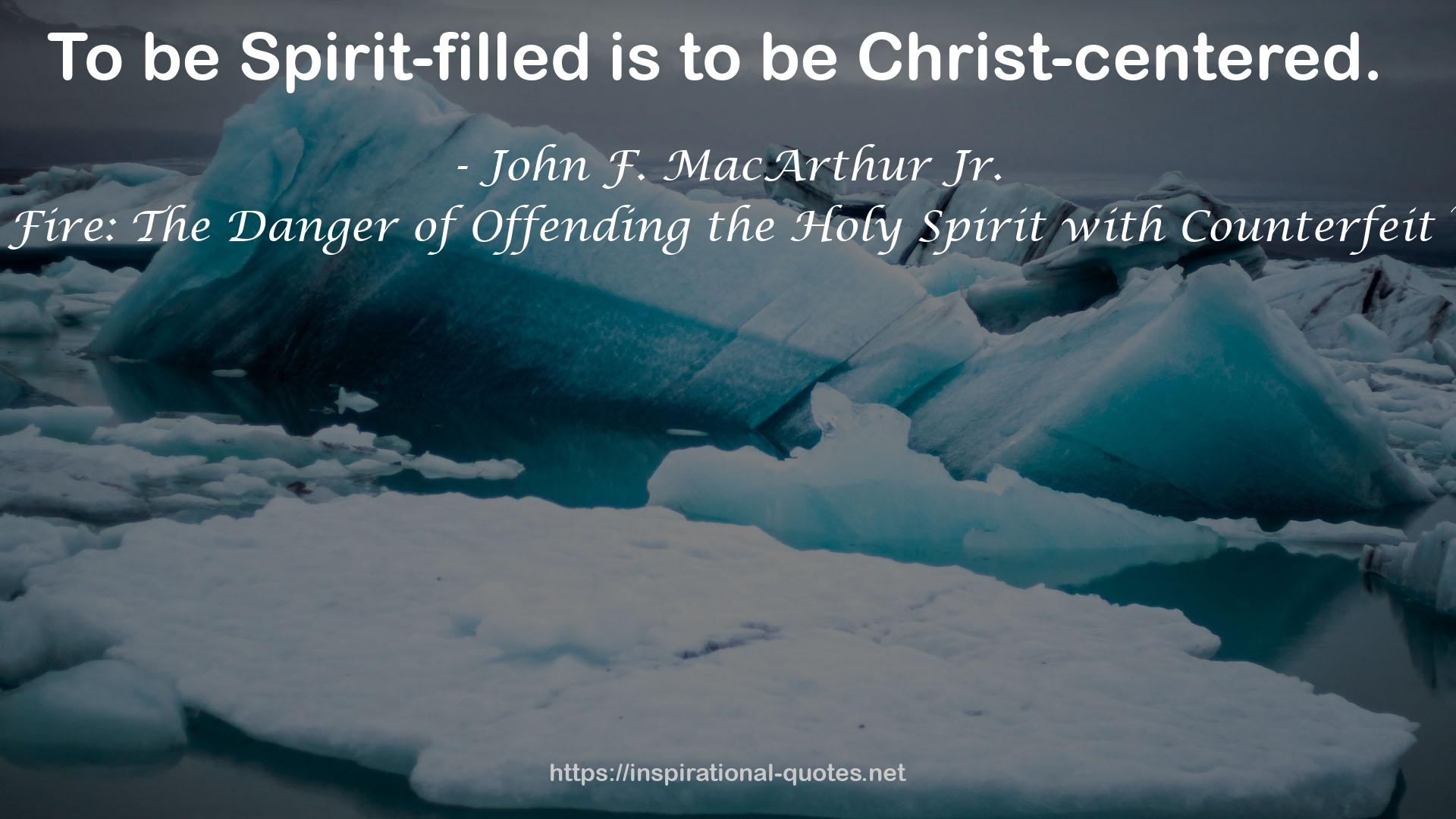 Strange Fire: The Danger of Offending the Holy Spirit with Counterfeit Worship QUOTES