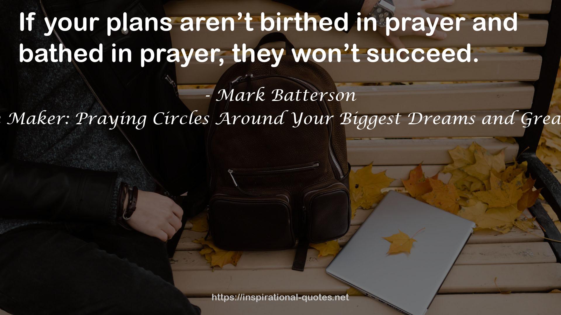 The Circle Maker: Praying Circles Around Your Biggest Dreams and Greatest Fears QUOTES