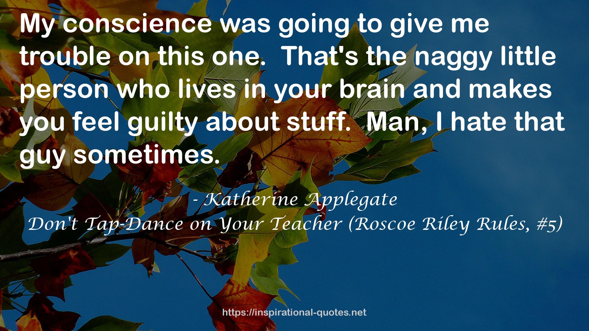 Don't Tap-Dance on Your Teacher (Roscoe Riley Rules, #5) QUOTES