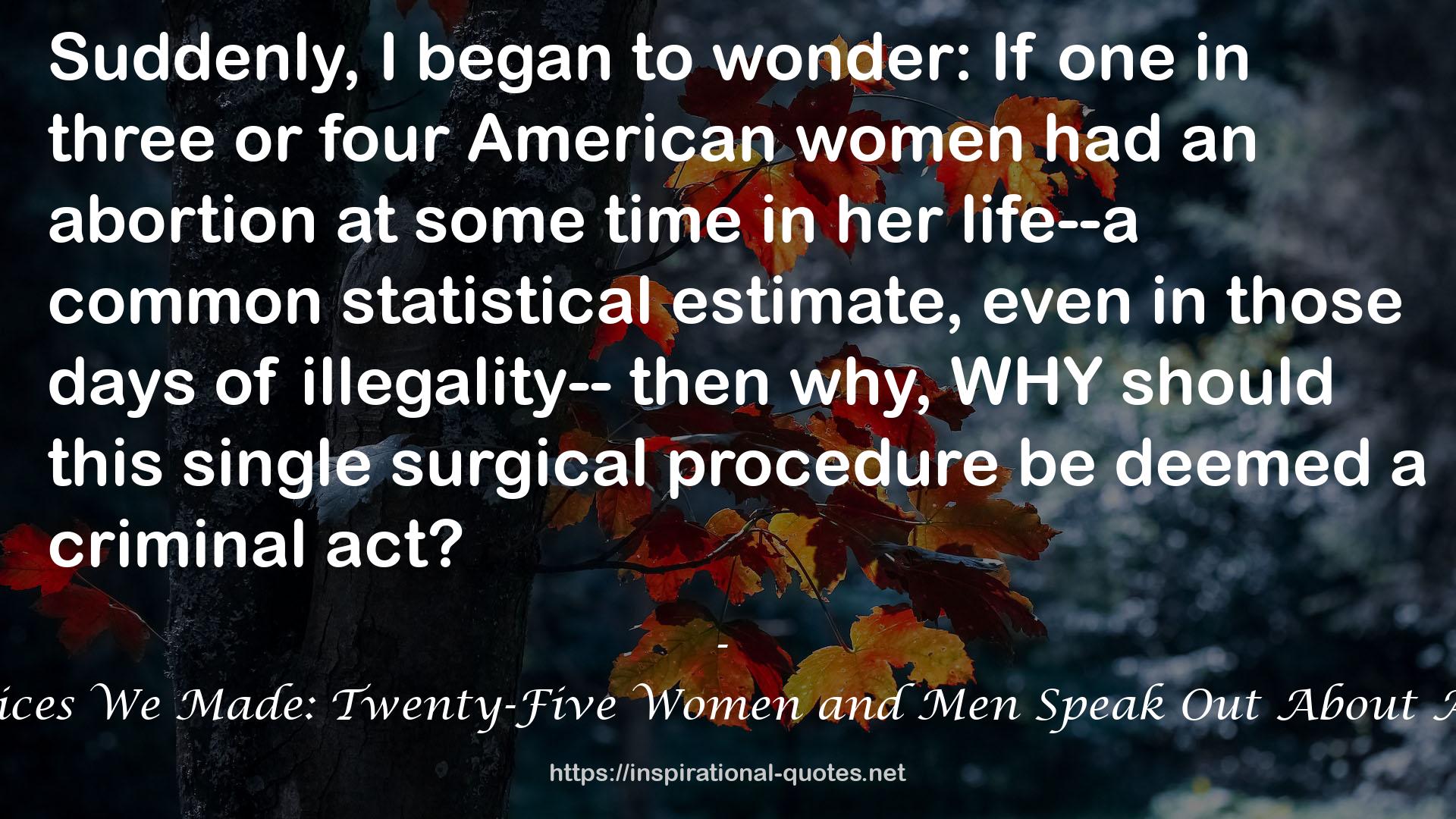 The Choices We Made: Twenty-Five Women and Men Speak Out About Abortion QUOTES
