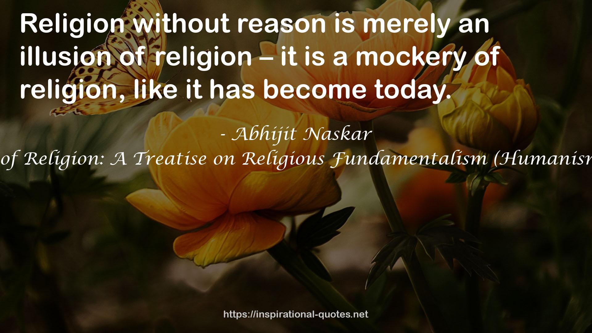 Illusion of Religion: A Treatise on Religious Fundamentalism (Humanism Series) QUOTES