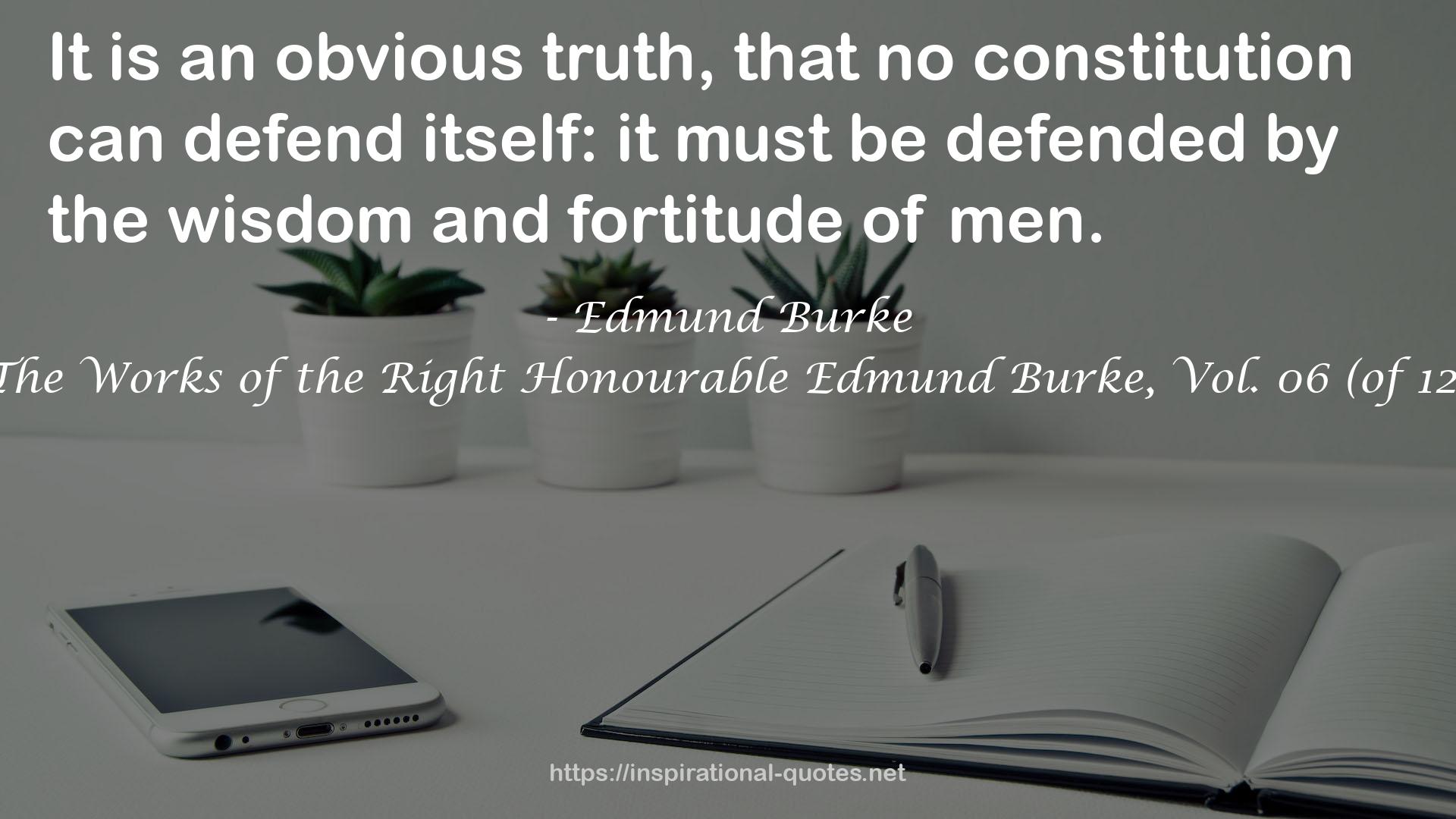 The Works of the Right Honourable Edmund Burke, Vol. 06 (of 12) QUOTES