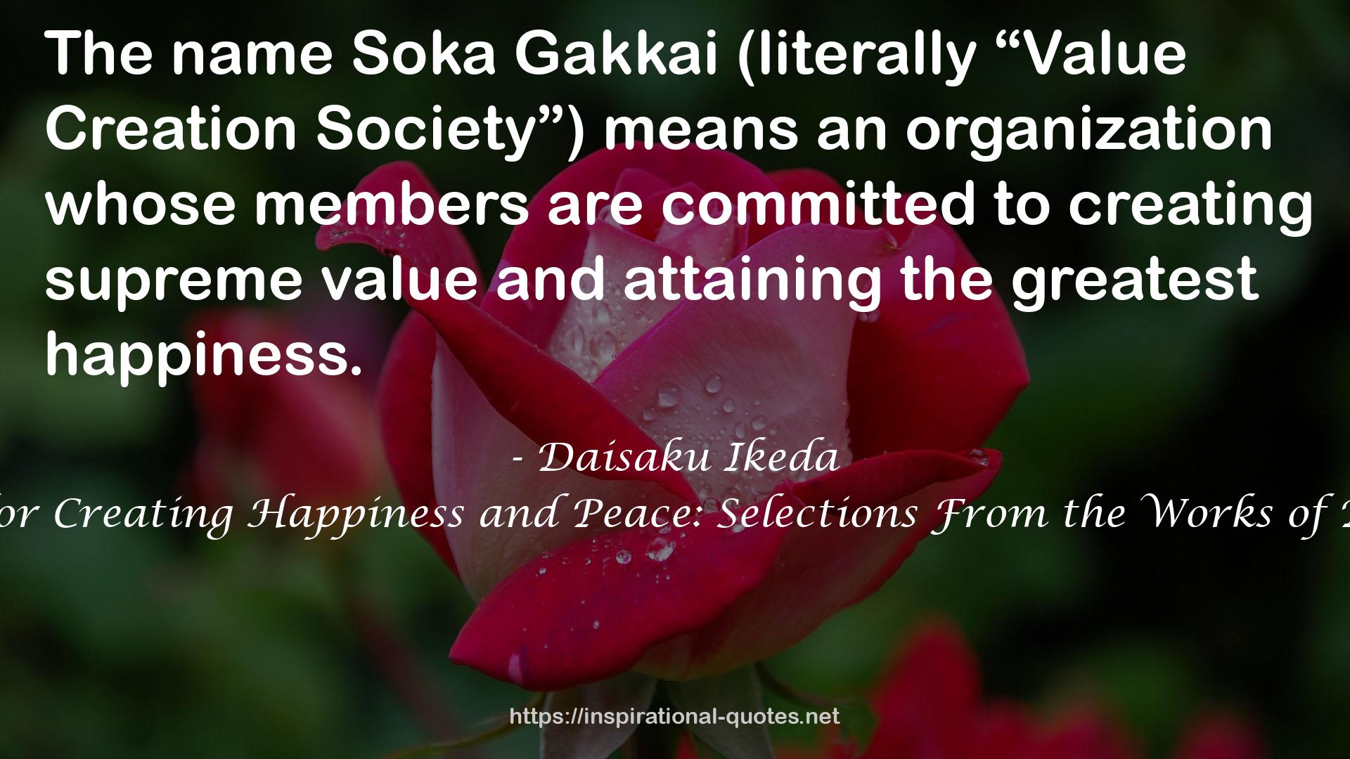 The Wisdom for Creating Happiness and Peace: Selections From the Works of Daisaku Ikeda QUOTES
