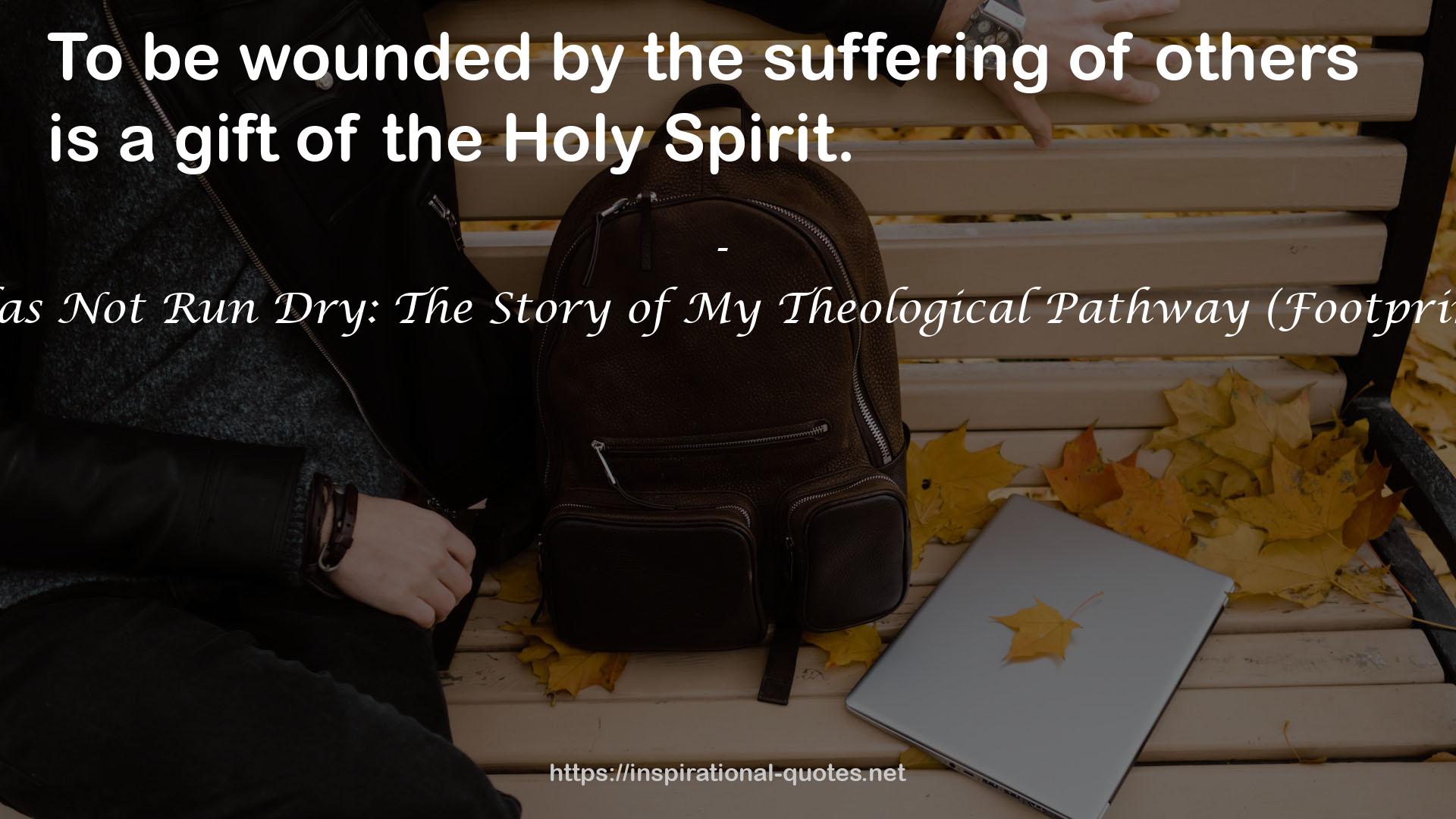 The Oil Has Not Run Dry: The Story of My Theological Pathway (Footprints Series) QUOTES