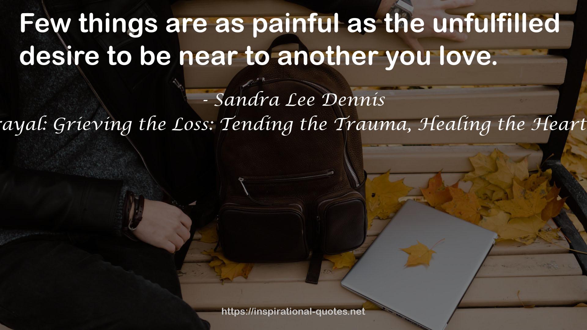 Love and the Mystery of Betrayal: Grieving the Loss: Tending the Trauma, Healing the Heartbreak, Restoring Trust in Life QUOTES