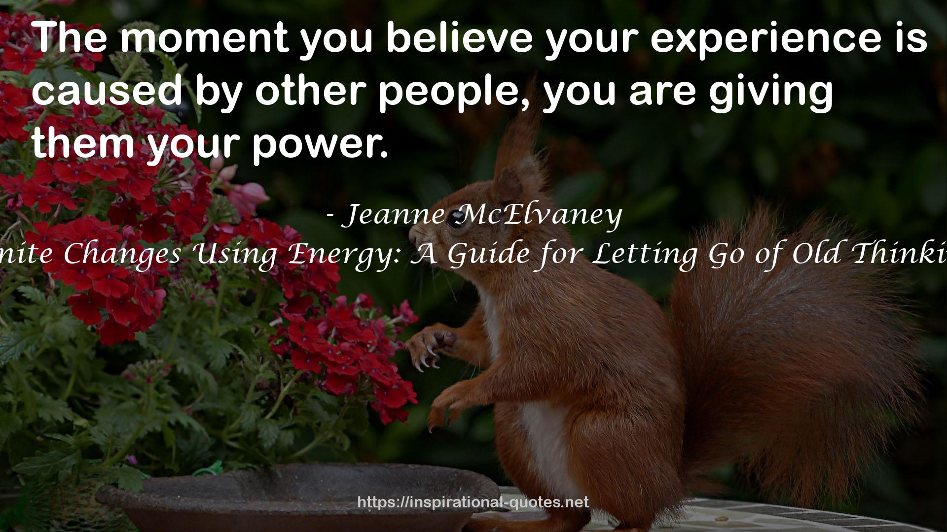 Ignite Changes Using Energy: A Guide for Letting Go of Old Thinking QUOTES
