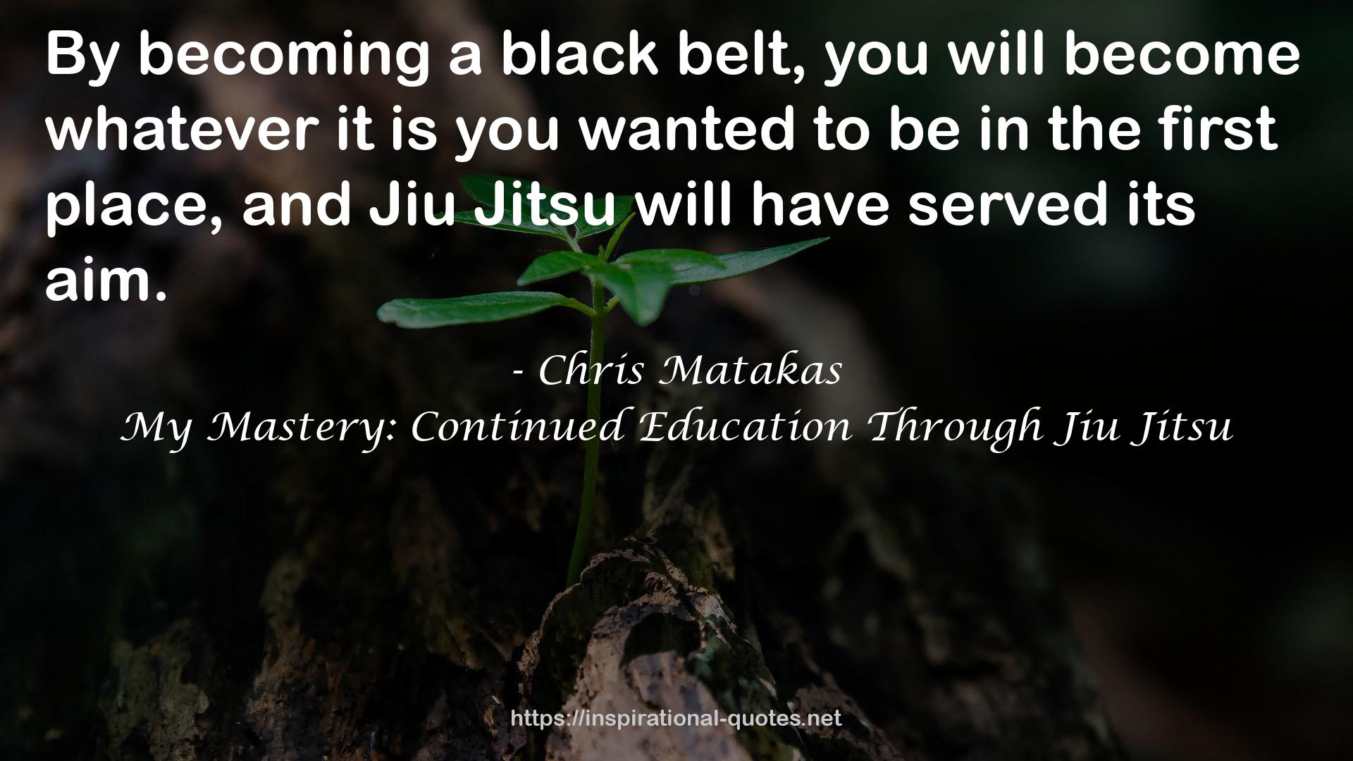 My Mastery: Continued Education Through Jiu Jitsu QUOTES